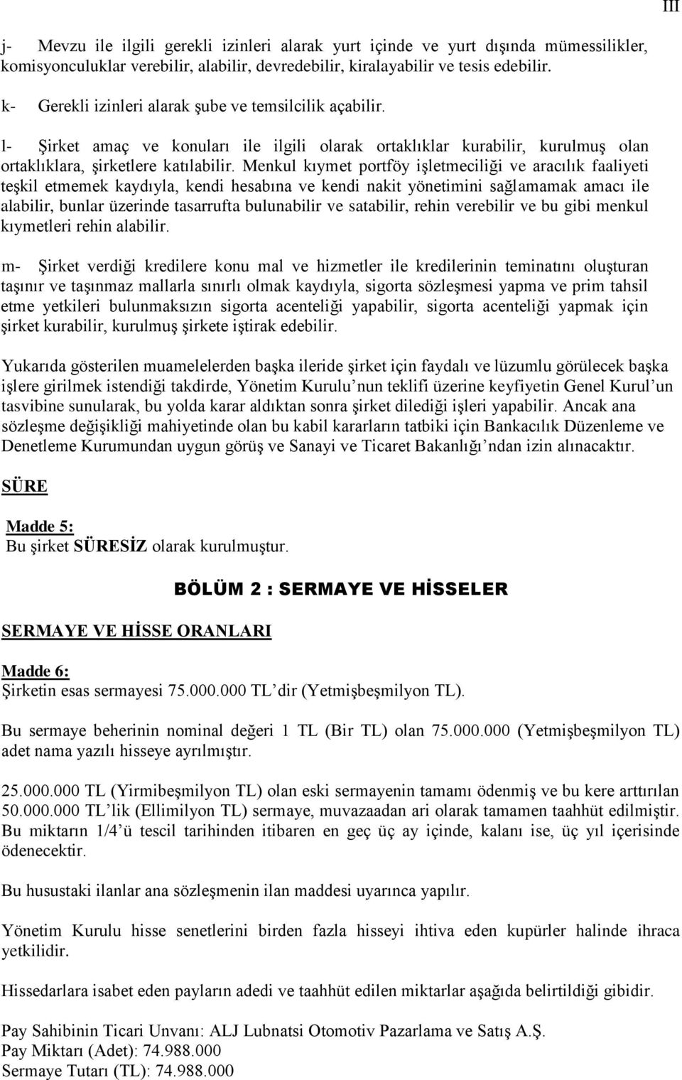 Menkul kıymet portföy işletmeciliği ve aracılık faaliyeti teşkil etmemek kaydıyla, kendi hesabına ve kendi nakit yönetimini sağlamamak amacı ile alabilir, bunlar üzerinde tasarrufta bulunabilir ve