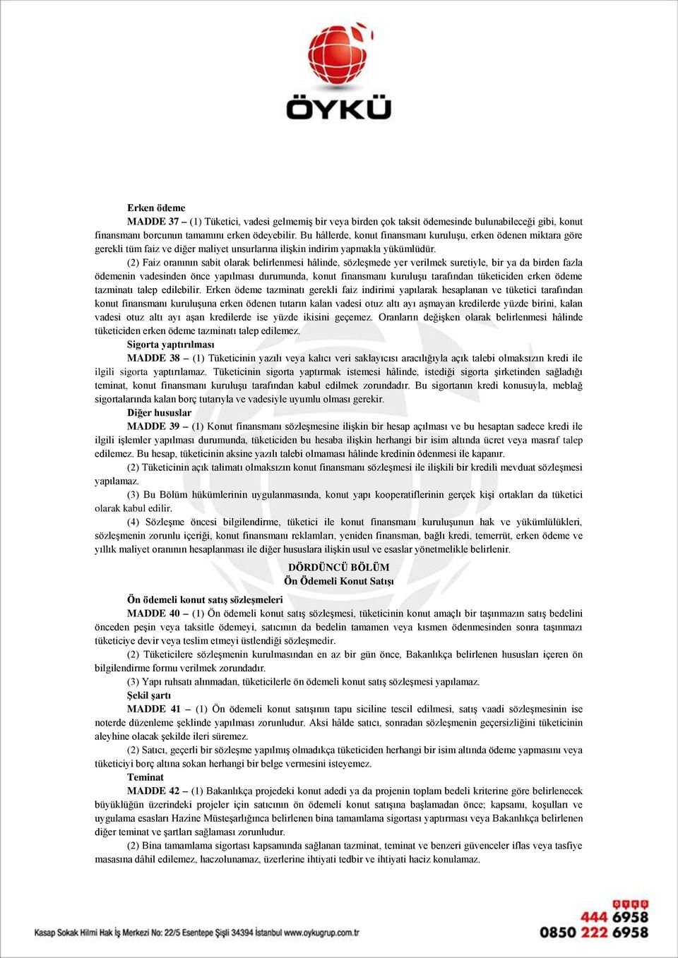 (2) Faiz oranının sabit olarak belirlenmesi hâlinde, sözleşmede yer verilmek suretiyle, bir ya da birden fazla ödemenin vadesinden önce yapılması durumunda, konut finansmanı kuruluşu tarafından