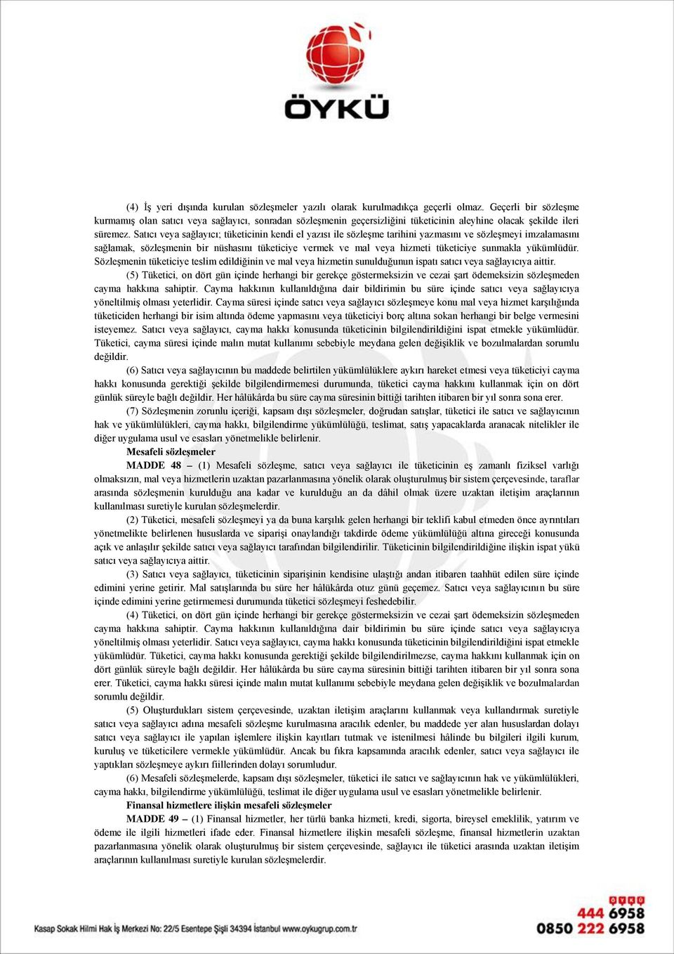 Satıcı veya sağlayıcı; tüketicinin kendi el yazısı ile sözleşme tarihini yazmasını ve sözleşmeyi imzalamasını sağlamak, sözleşmenin bir nüshasını tüketiciye vermek ve mal veya hizmeti tüketiciye