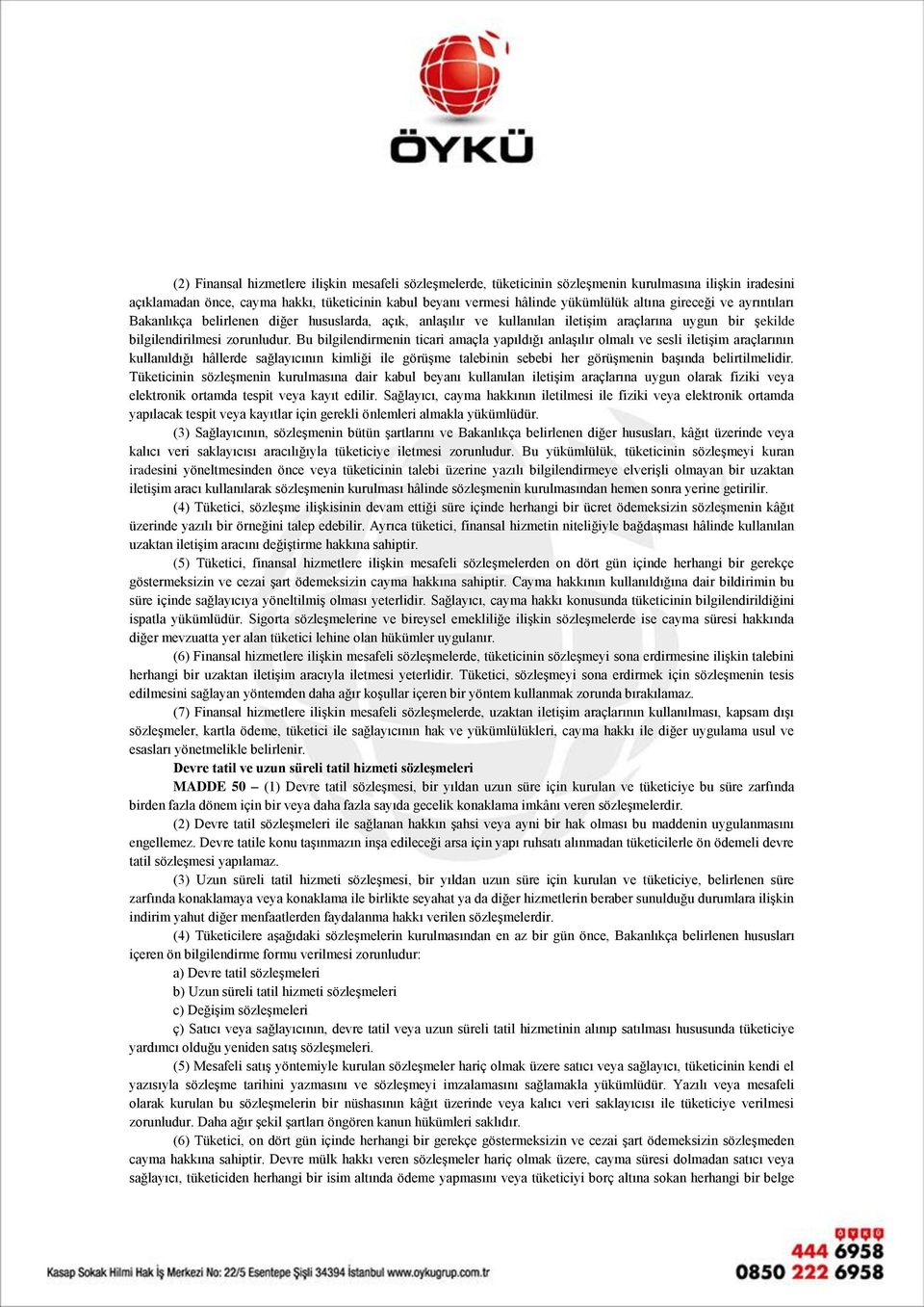 Bu bilgilendirmenin ticari amaçla yapıldığı anlaşılır olmalı ve sesli iletişim araçlarının kullanıldığı hâllerde sağlayıcının kimliği ile görüşme talebinin sebebi her görüşmenin başında