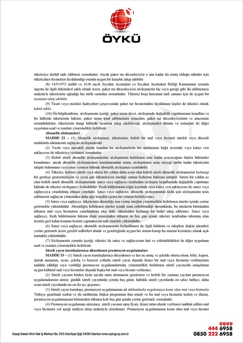 gereği gibi ifa edilmemesi nedeniyle tüketicinin uğradığı her türlü zarardan sorumludur. Tüketici boşa harcanan tatil zamanı için de uygun bir tazminat talep edebilir.