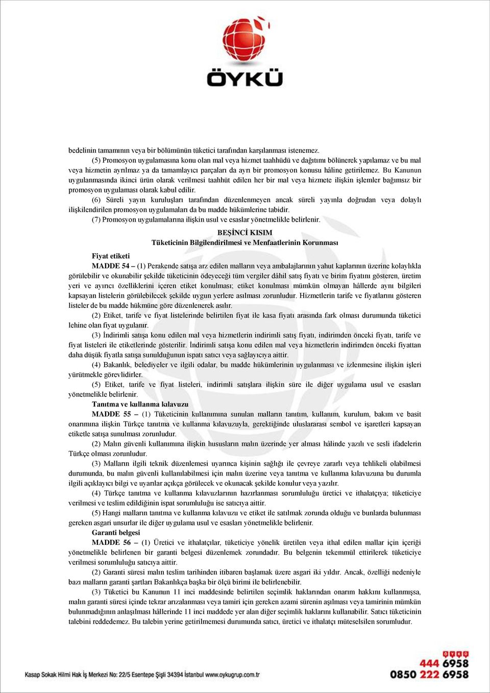 getirilemez. Bu Kanunun uygulanmasında ikinci ürün olarak verilmesi taahhüt edilen her bir mal veya hizmete ilişkin işlemler bağımsız bir promosyon uygulaması olarak kabul edilir.