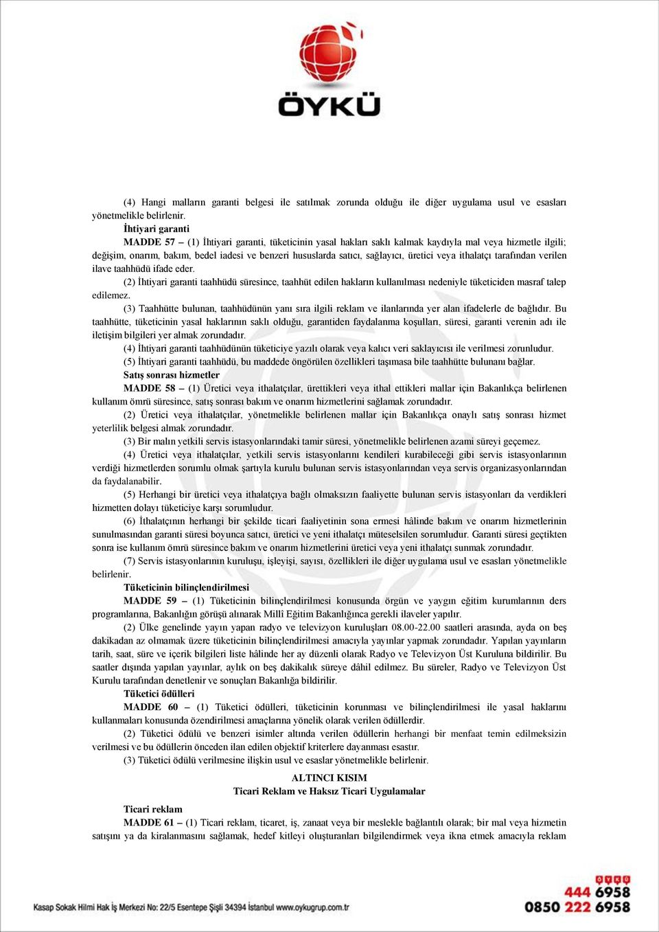 üretici veya ithalatçı tarafından verilen ilave taahhüdü ifade eder. (2) İhtiyari garanti taahhüdü süresince, taahhüt edilen hakların kullanılması nedeniyle tüketiciden masraf talep edilemez.