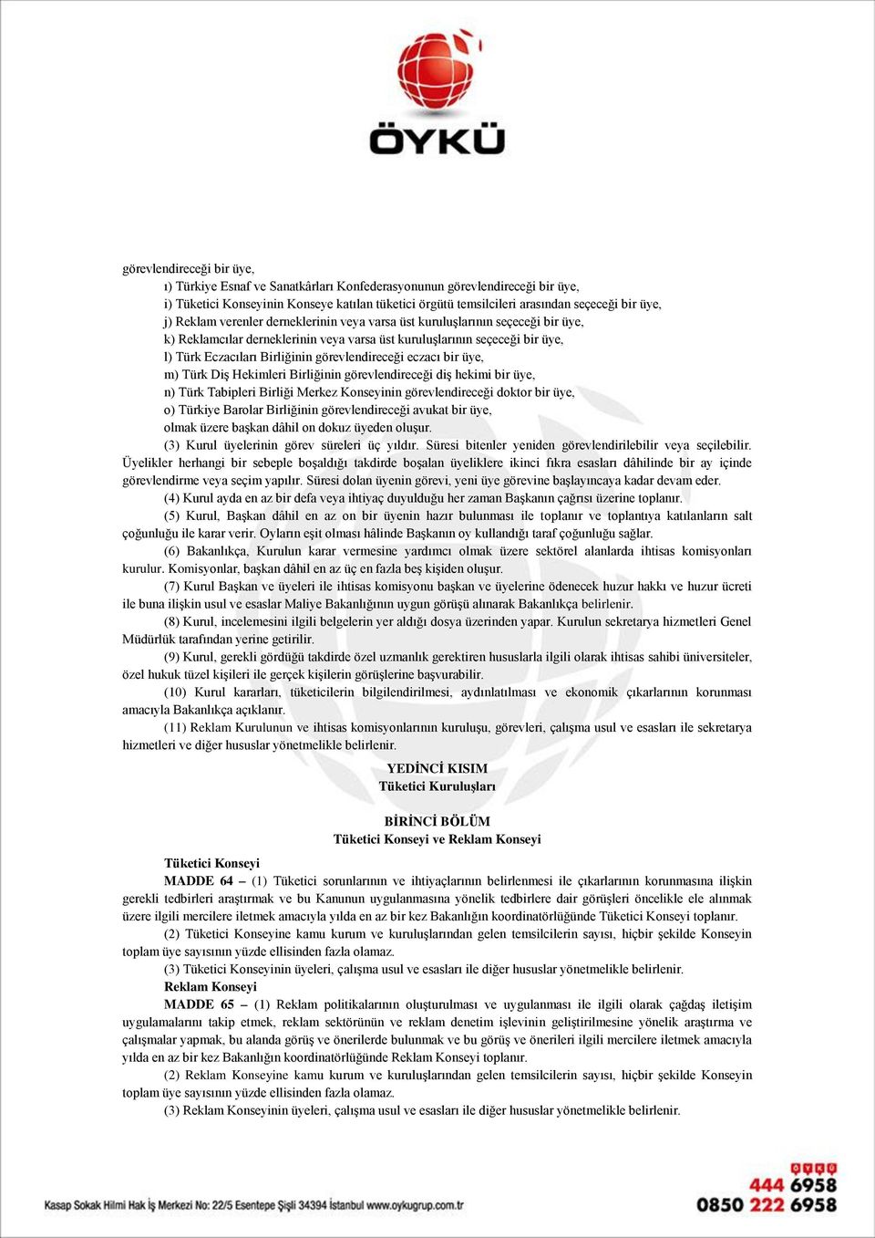 görevlendireceği eczacı bir üye, m) Türk Diş Hekimleri Birliğinin görevlendireceği diş hekimi bir üye, n) Türk Tabipleri Birliği Merkez Konseyinin görevlendireceği doktor bir üye, o) Türkiye Barolar