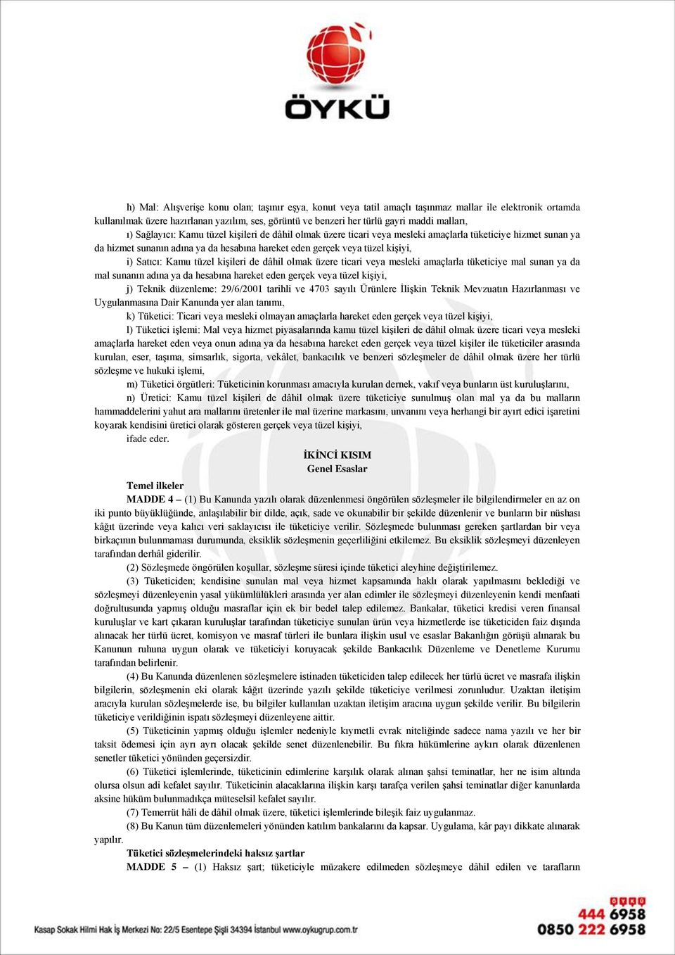 Satıcı: Kamu tüzel kişileri de dâhil olmak üzere ticari veya mesleki amaçlarla tüketiciye mal sunan ya da mal sunanın adına ya da hesabına hareket eden gerçek veya tüzel kişiyi, j) Teknik düzenleme: