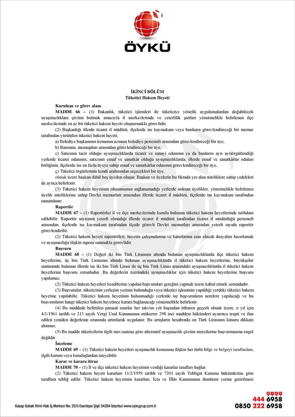 (2) Başkanlığı illerde ticaret il müdürü, ilçelerde ise kaymakam veya bunların görevlendireceği bir memur tarafından yürütülen tüketici hakem heyeti; a) Belediye başkanının konunun uzmanı belediye