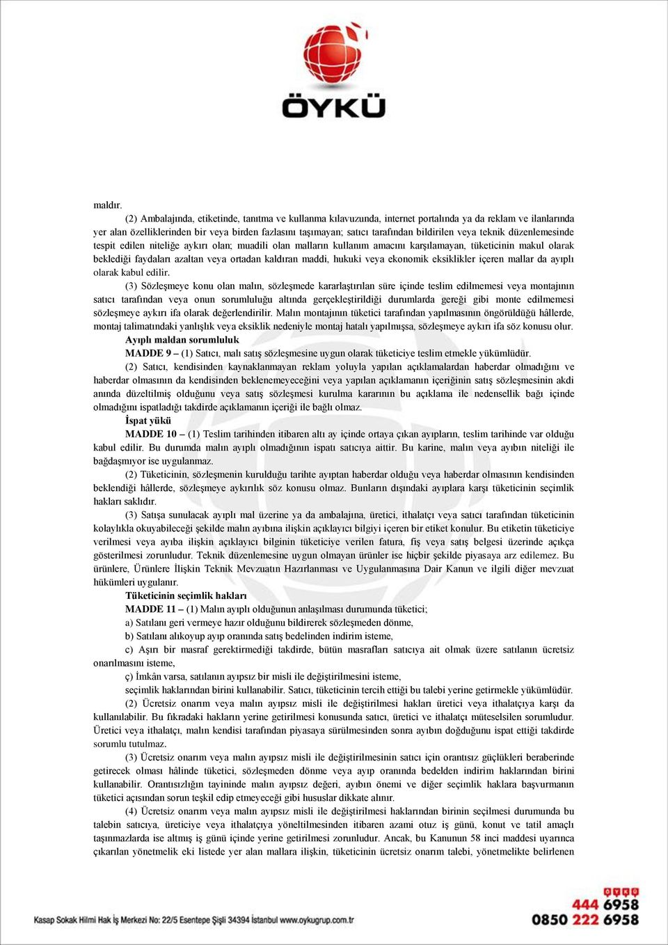 bildirilen veya teknik düzenlemesinde tespit edilen niteliğe aykırı olan; muadili olan malların kullanım amacını karşılamayan, tüketicinin makul olarak beklediği faydaları azaltan veya ortadan