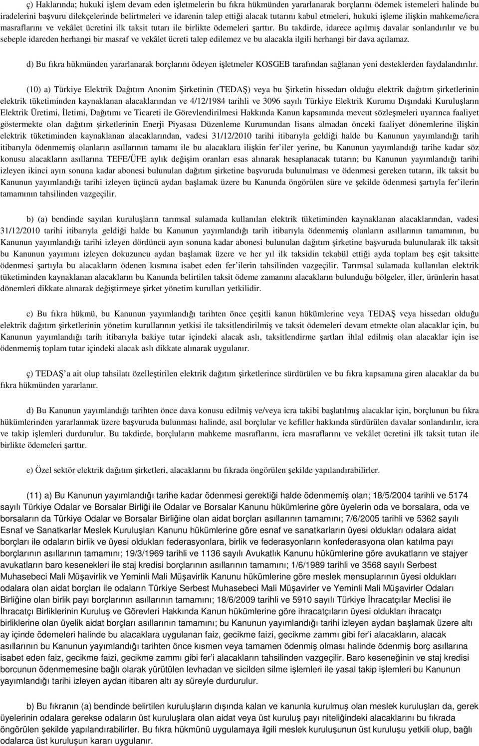 Bu takdirde, idarece açılmış davalar sonlandırılır ve bu sebeple idareden herhangi bir masraf ve vekâlet ücreti talep edilemez ve bu alacakla ilgili herhangi bir dava açılamaz.