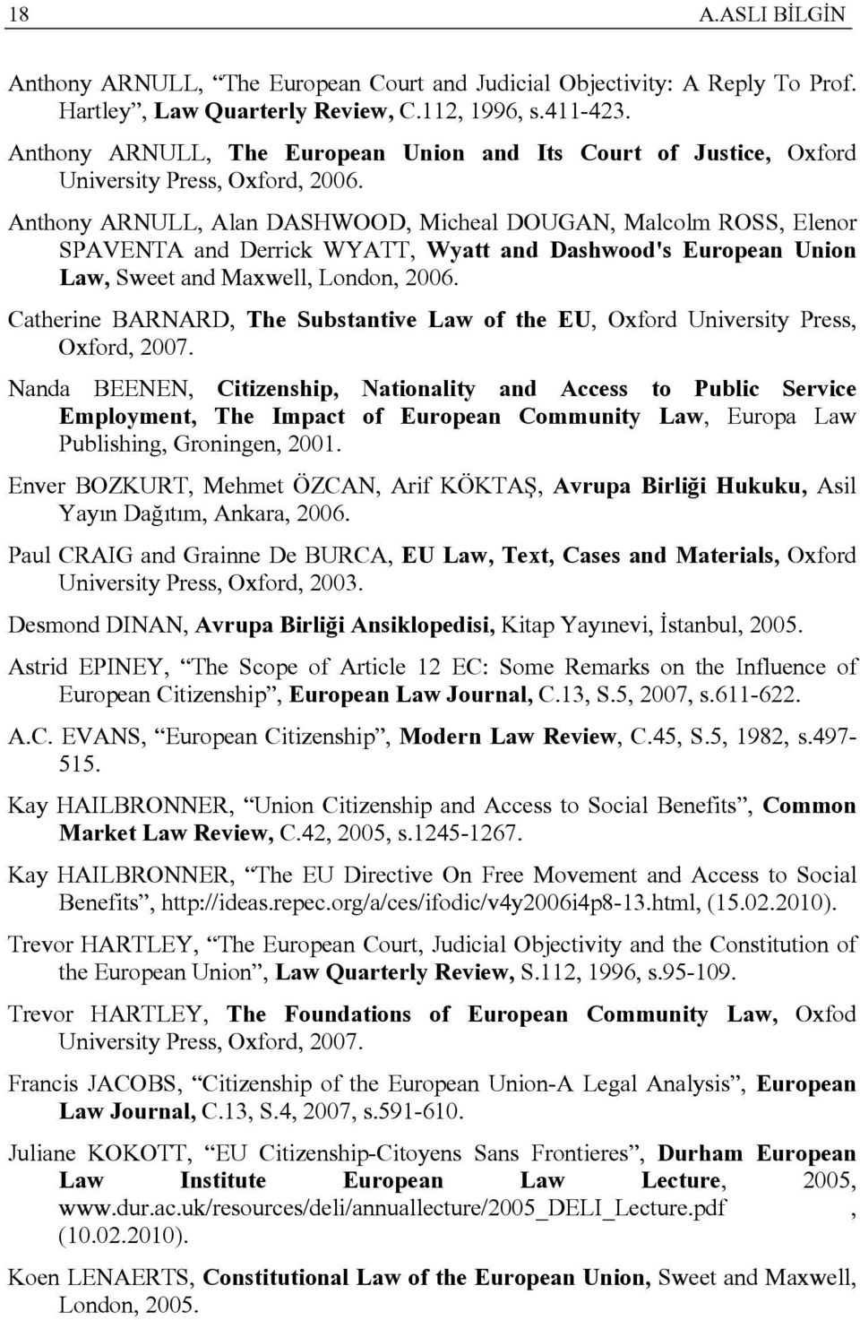 Anthony ARNULL, Alan DASHWOOD, Micheal DOUGAN, Malcolm ROSS, Elenor SPAVENTA and Derrick WYATT, Wyatt and Dashwood's European Union Law, Sweet and Maxwell, London, 2006.