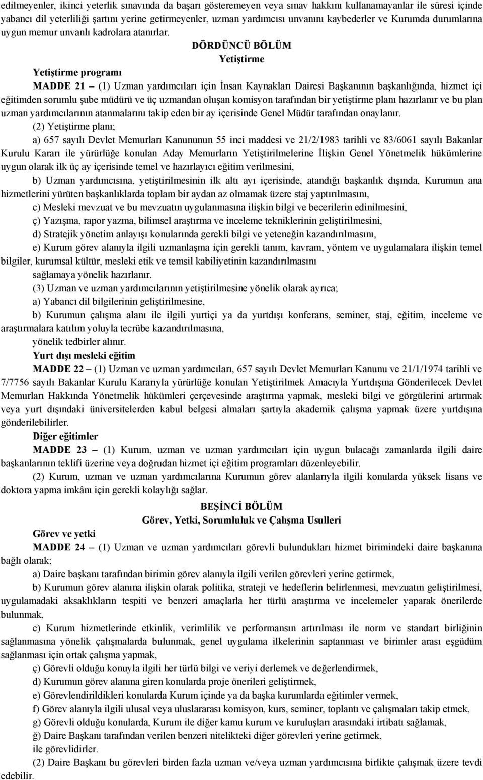 DÖRDÜNCÜ BÖLÜM Yetiştirme Yetiştirme programı MADDE 21 (1) Uzman yardımcıları için İnsan Kaynakları Dairesi Başkanının başkanlığında, hizmet içi eğitimden sorumlu şube müdürü ve üç uzmandan oluşan