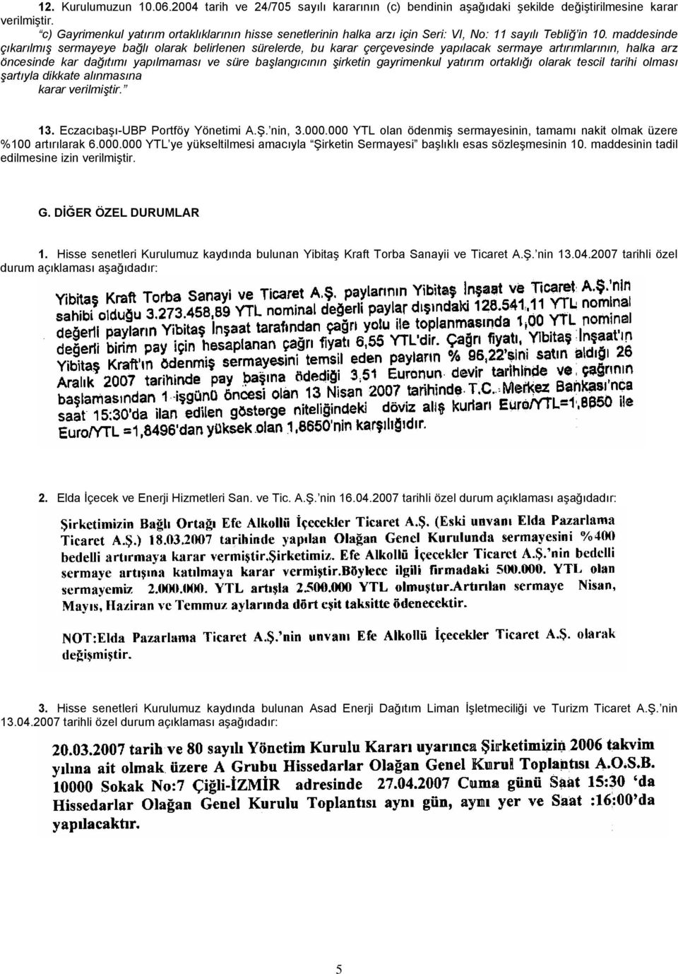 maddesinde çıkarılmış sermayeye bağlı olarak belirlenen sürelerde, bu karar çerçevesinde yapılacak sermaye artırımlarının, halka arz öncesinde kar dağıtımı yapılmaması ve süre başlangıcının şirketin