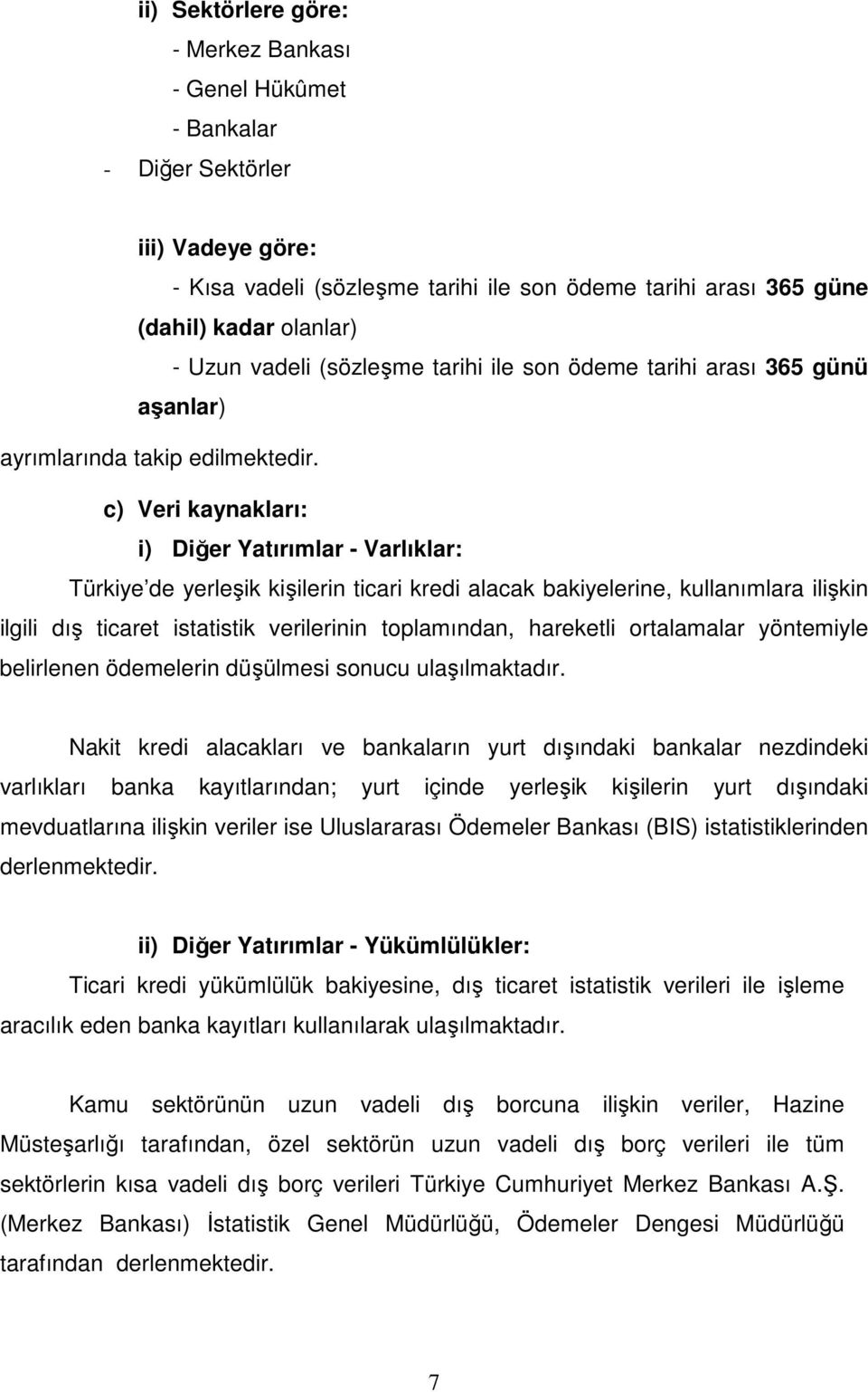 c) Veri kaynakları: i) Diğer Yatırımlar - Varlıklar: Türkiye de yerleşik kişilerin ticari kredi alacak bakiyelerine, kullanımlara ilişkin ilgili dış ticaret istatistik verilerinin toplamından,