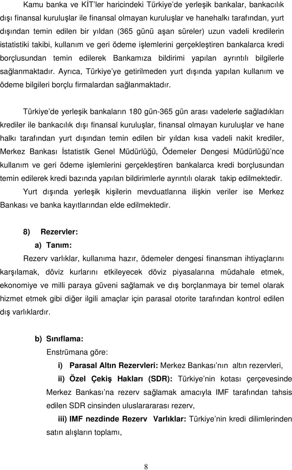 bilgilerle sağlanmaktadır. Ayrıca, Türkiye ye getirilmeden yurt dışında yapılan kullanım ve ödeme bilgileri borçlu firmalardan sağlanmaktadır.