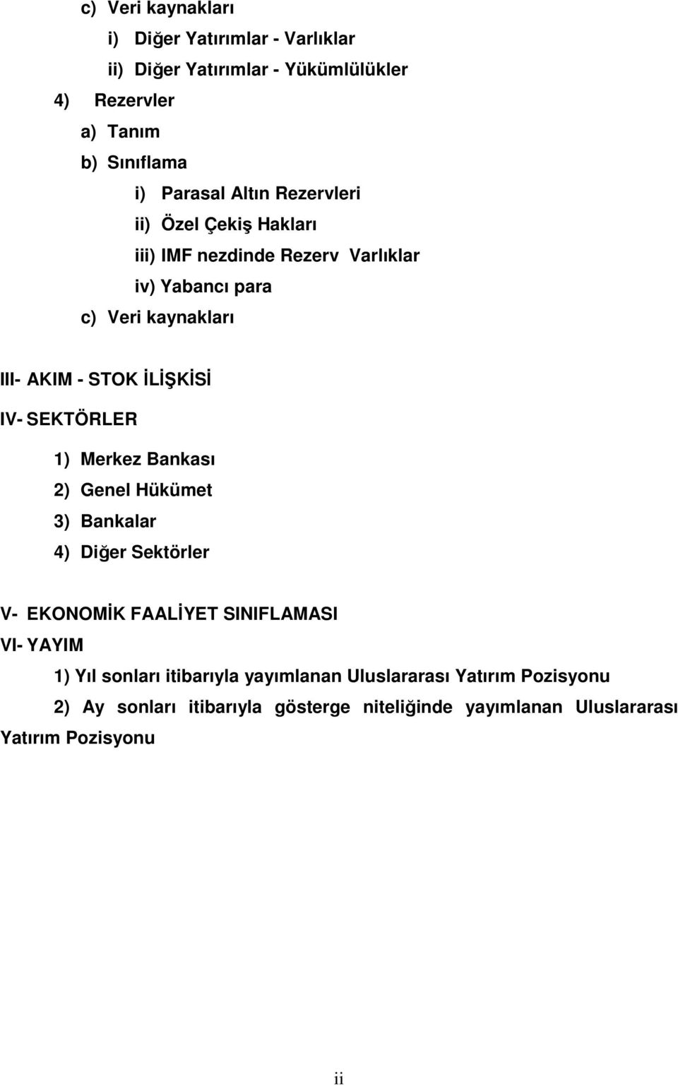 IV- SEKTÖRLER 1) Merkez Bankası 2) Genel Hükümet 3) Bankalar 4) Diğer Sektörler V- EKONOMĐK FAALĐYET SINIFLAMASI VI- YAYIM 1) Yıl sonları