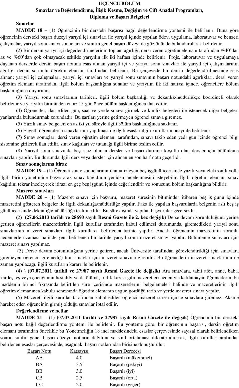 Buna göre öğrencinin dersteki başarı düzeyi yarıyıl içi sınavları ile yarıyıl içinde yapılan ödev, uygulama, laboratuvar ve benzeri çalışmalar, yarıyıl sonu sınavı sonuçları ve sınıfın genel başarı