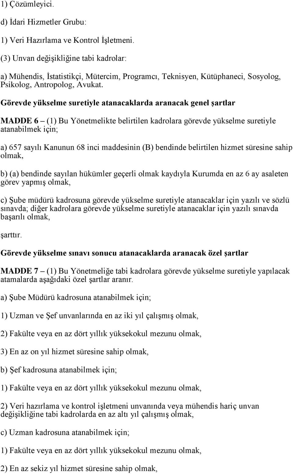 Görevde yükselme suretiyle atanacaklarda aranacak genel şartlar MADDE 6 (1) Bu Yönetmelikte belirtilen kadrolara görevde yükselme suretiyle atanabilmek için; a) 657 sayılı Kanunun 68 inci maddesinin