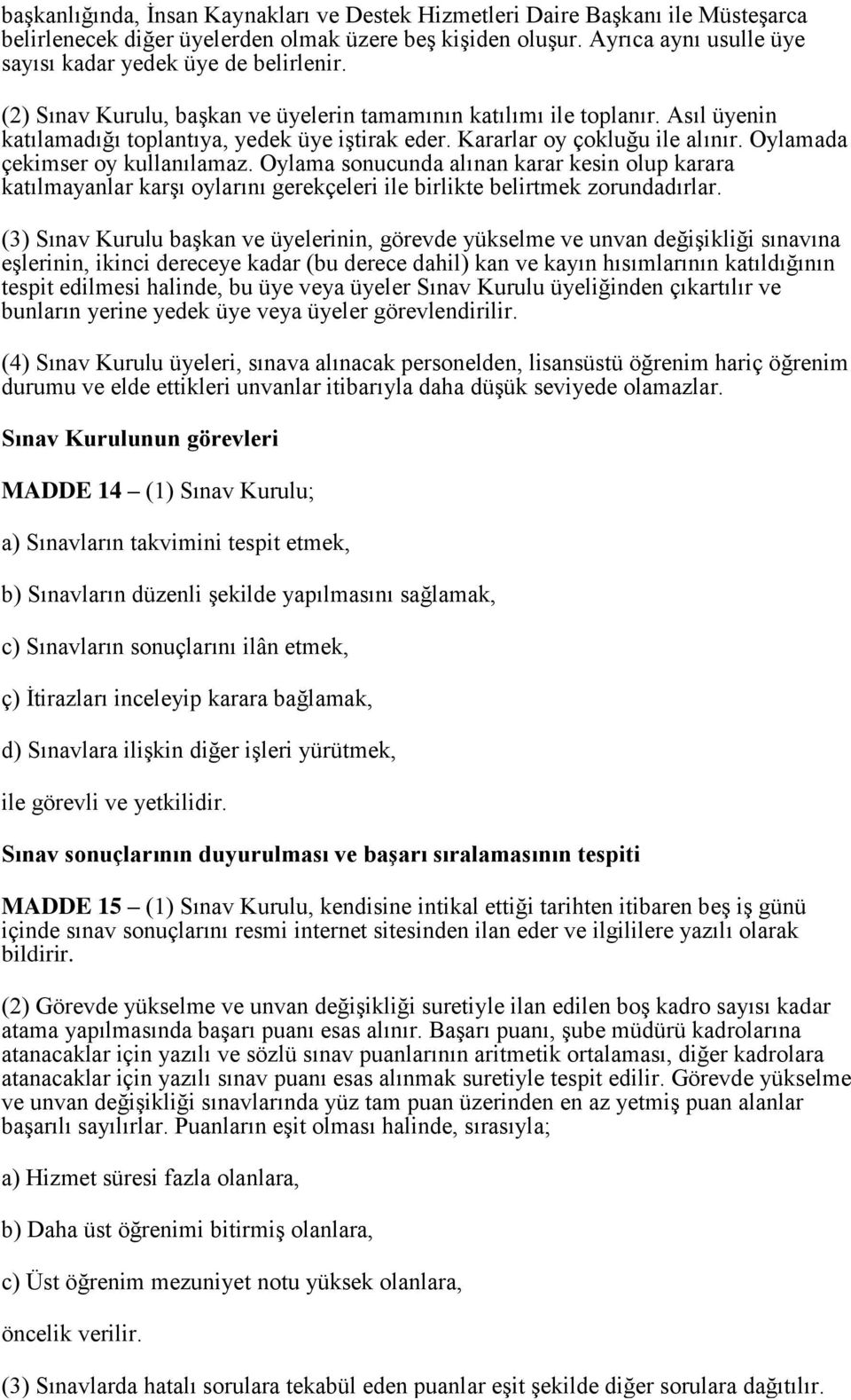 Kararlar oy çokluğu ile alınır. Oylamada çekimser oy kullanılamaz. Oylama sonucunda alınan karar kesin olup karara katılmayanlar karşı oylarını gerekçeleri ile birlikte belirtmek zorundadırlar.