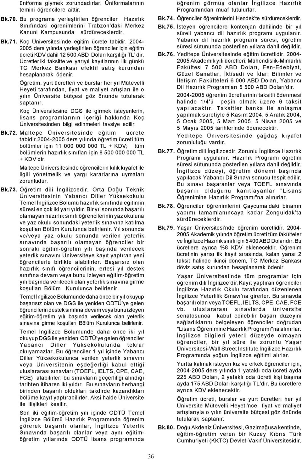 2004-2005 ders yýlýnda yerleþtirilen öðrenciler için eðitim ücreti KDV dahil 12 500 ABD Dolarý karþýlýðý TL dir.