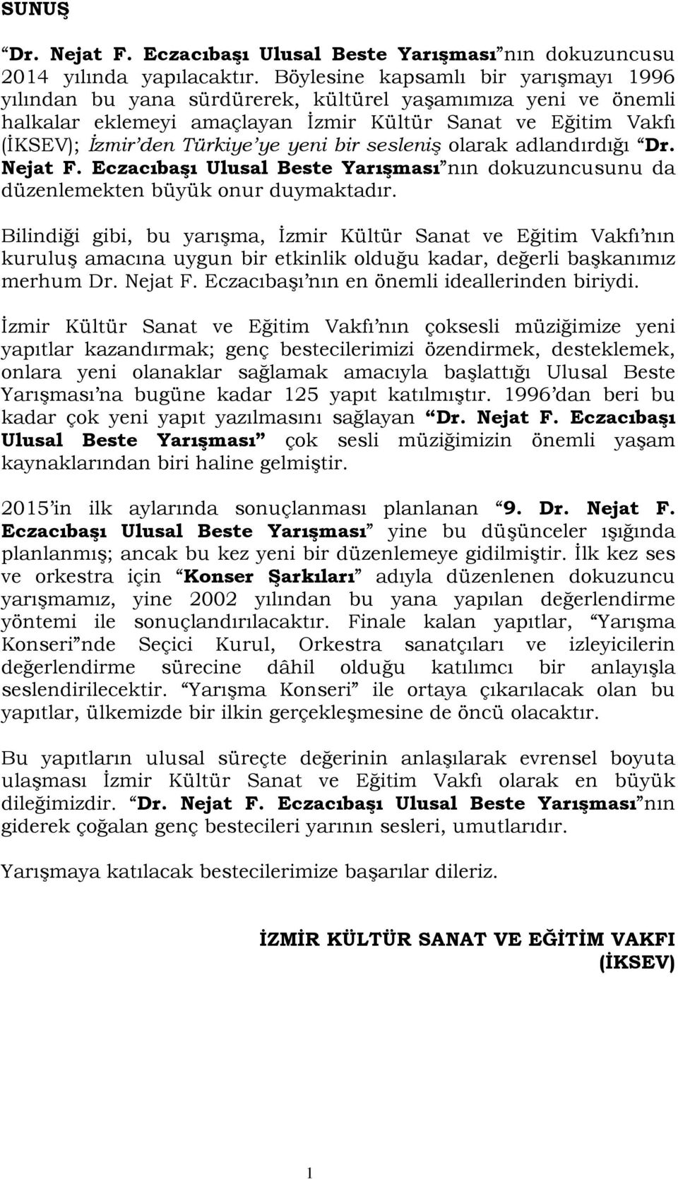 bir sesleniş olarak adlandırdığı Dr. Nejat F. Eczacıbaşı Ulusal Beste Yarışması nın dokuzuncusunu da düzenlemekten büyük onur duymaktadır.