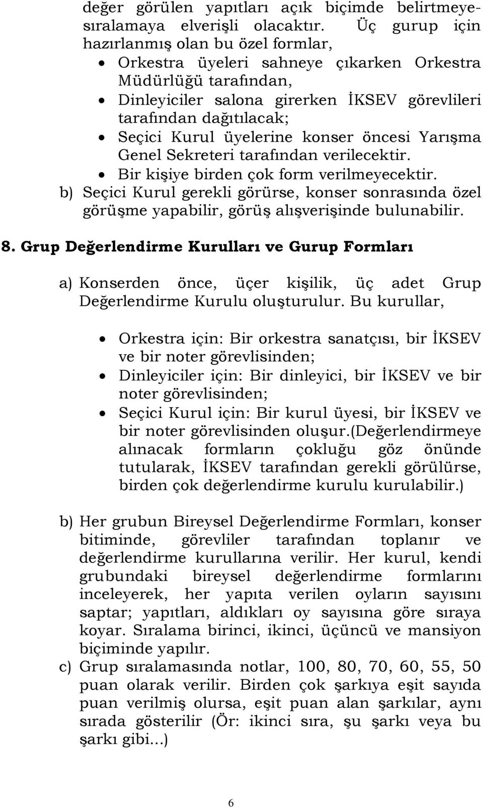 üyelerine konser öncesi Yarışma Genel Sekreteri tarafından verilecektir. Bir kişiye birden çok form verilmeyecektir.