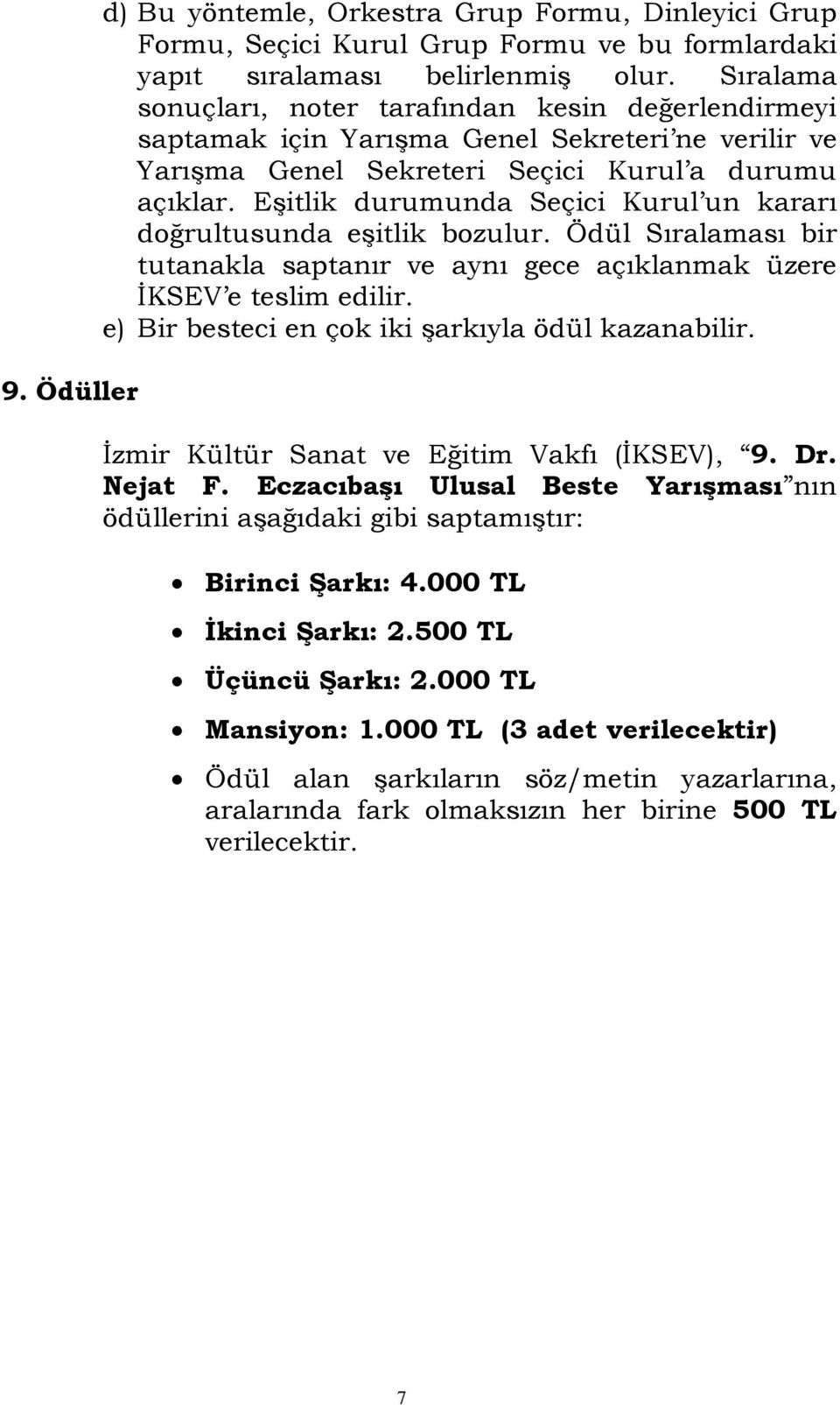 Eşitlik durumunda Seçici Kurul un kararı doğrultusunda eşitlik bozulur. Ödül Sıralaması bir tutanakla saptanır ve aynı gece açıklanmak üzere İKSEV e teslim edilir.