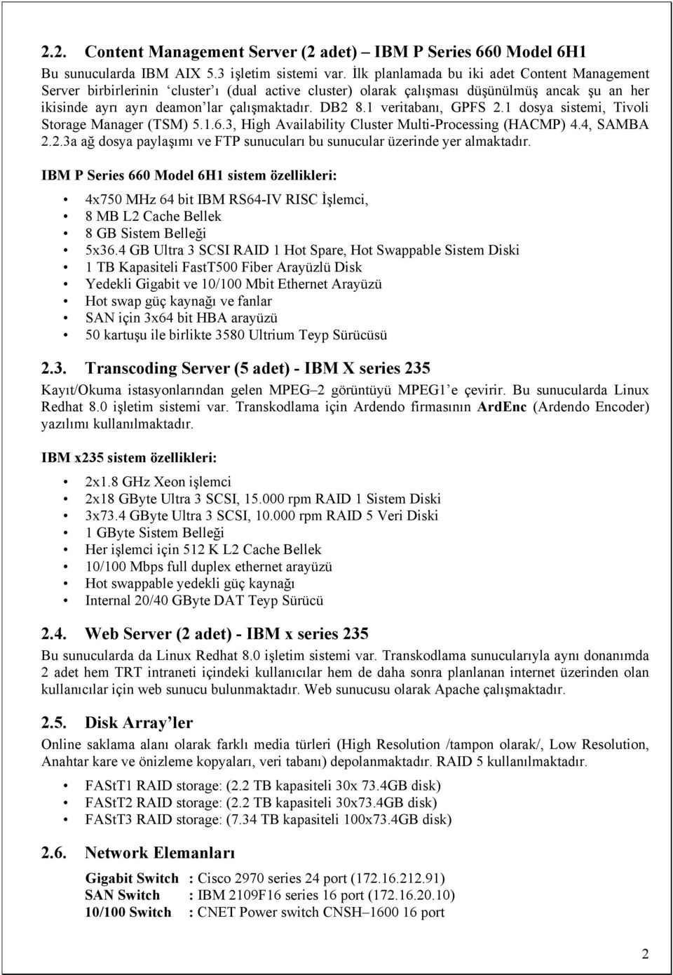 1 veritabanı, GPFS 2.1 dosya sistemi, Tivoli Storage Manager (TSM) 5.1.6.3, High Availability Cluster Multi-Processing (HACMP) 4.4, SAMBA 2.2.3a ağ dosya paylaşımı ve FTP sunucuları bu sunucular üzerinde yer almaktadır.