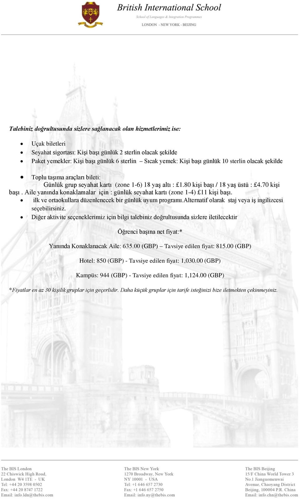 Aile yanında konaklamalar için : günlük seyahat kartı (zone 1-4) 11 kişi başı. ilk ve ortaokullara düzenlenecek bir günlük uyum programı.alternatif olarak staj veya iş ingilizcesi seçebilirsiniz.