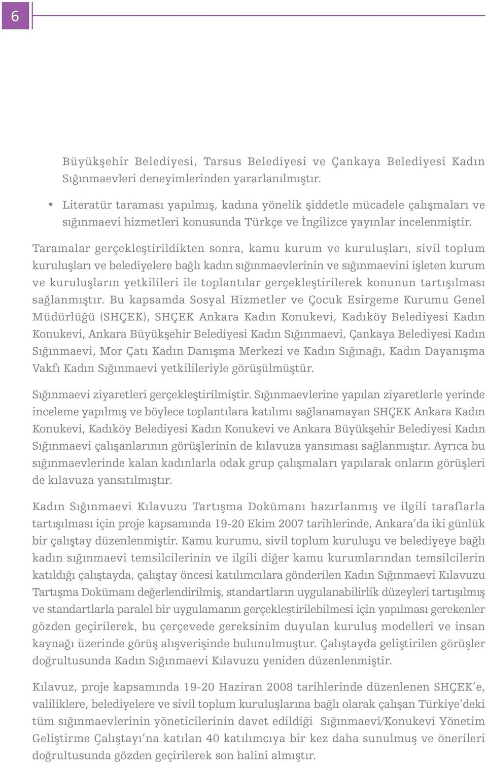 Taramalar gerçekleþtirildikten sonra, kamu kurum ve kuruluþlarý, sivil toplum kuruluþlarý ve belediyelere baðlý kadýn sýðýnmaevlerinin ve sýðýnmaevini iþleten kurum ve kuruluþlarýn yetkilileri ile