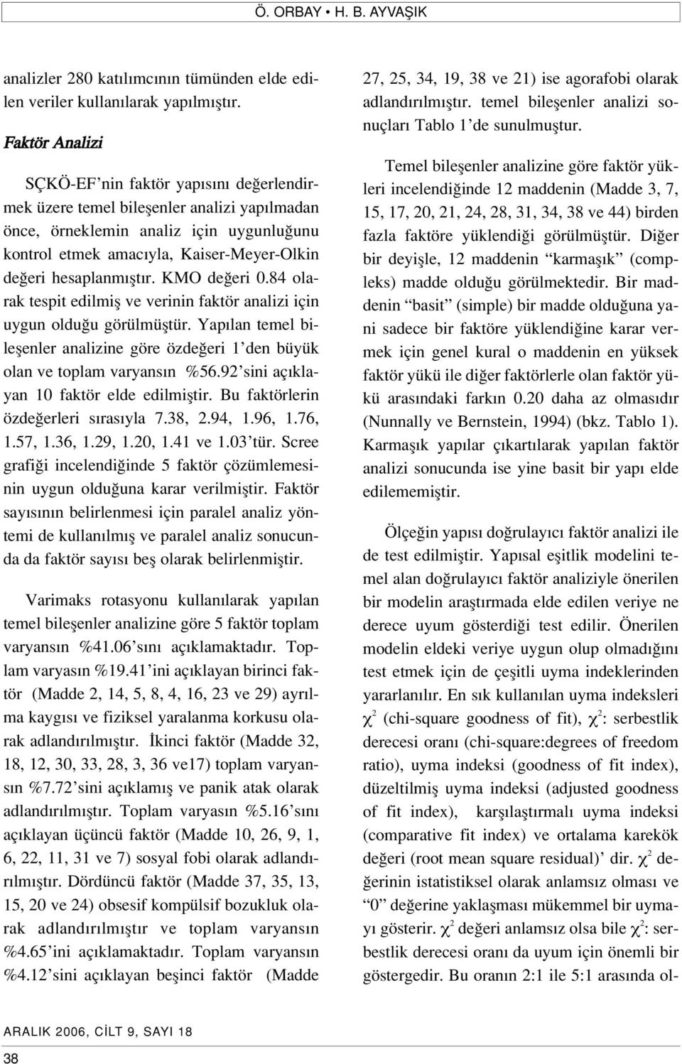 hesaplanm flt r. KMO de eri 0.84 olarak tespit edilmifl ve verinin faktör analizi için uygun oldu u görülmüfltür.