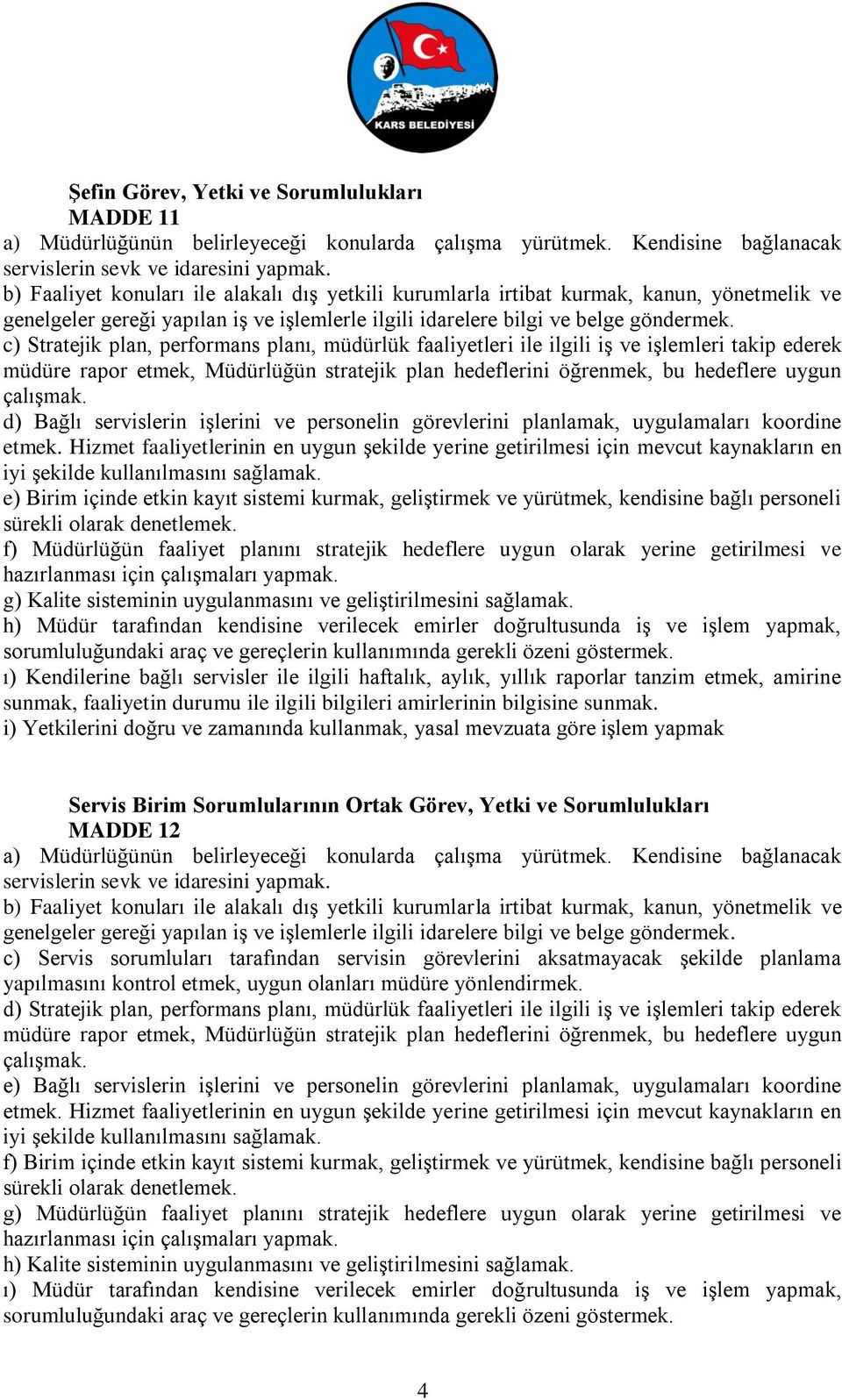 c) Stratejik plan, performans planı, müdürlük faaliyetleri ile ilgili iş ve işlemleri takip ederek müdüre rapor etmek, Müdürlüğün stratejik plan hedeflerini öğrenmek, bu hedeflere uygun çalışmak.