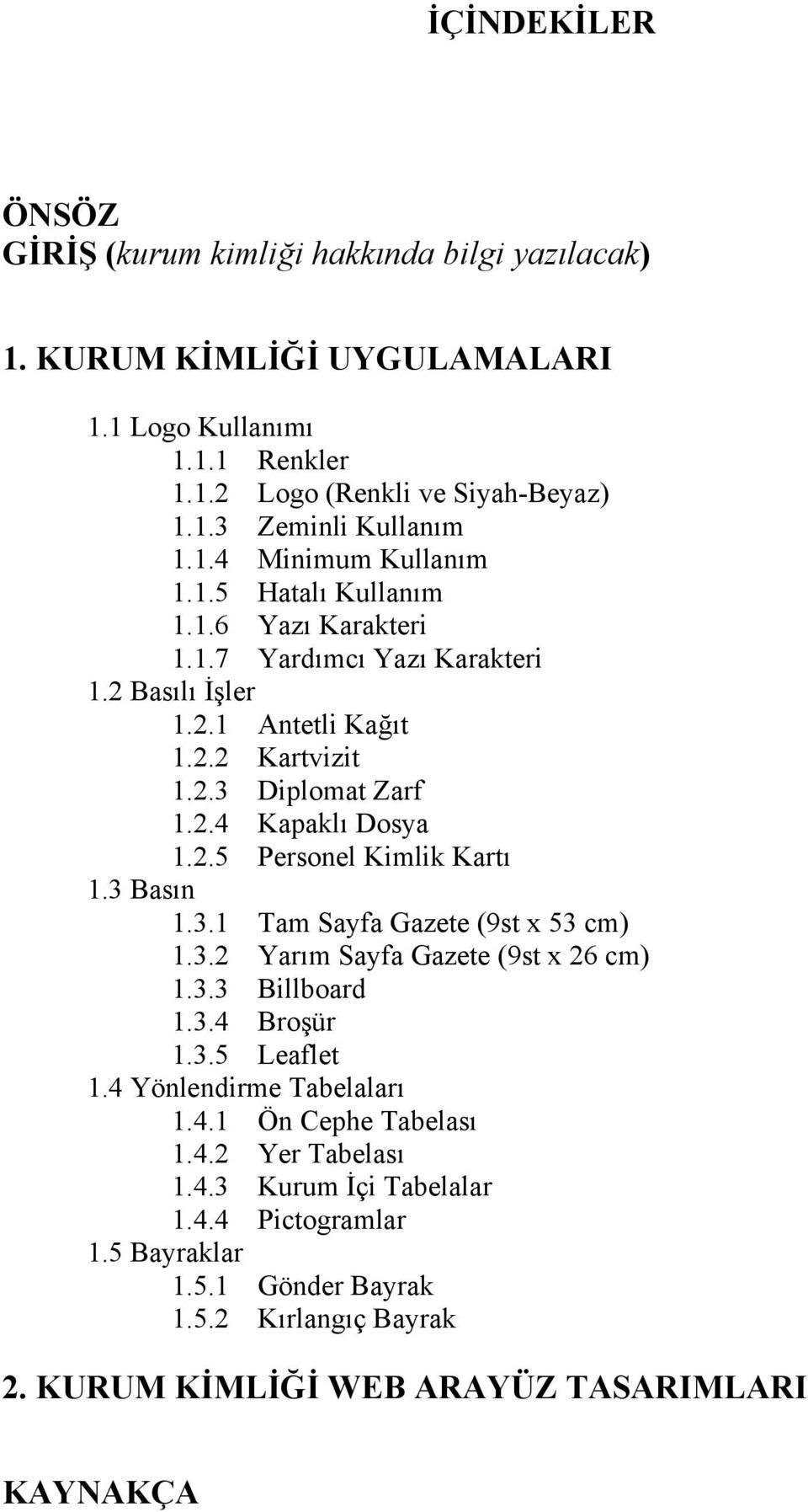 3 Bası 1.3.1 Tam Sayfa azete (9st x 53 cm) 1.3.2 Yarım Sayfa azete (9st x 26 cm) 1.3.3 Billoard 1.3.4 Broşür 1.3.5 Leaflet 1.4 Yöledirme Taelaları 1.4.1 Ö Cephe Taelası 1.4.2 Yer Taelası 1.