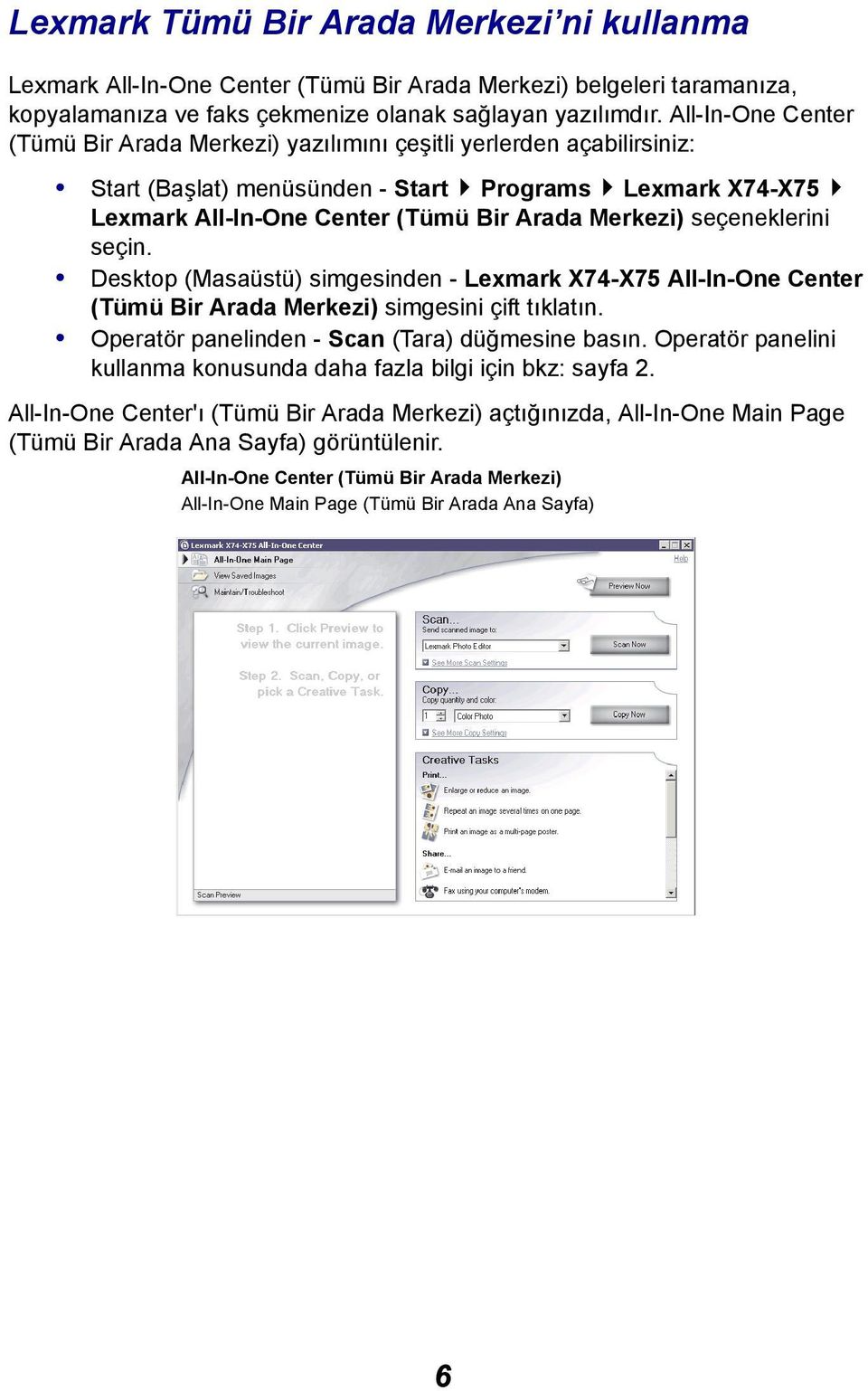 seçeneklerini seçin. Desktop (Masaüstü) simgesinden - Lexmark X74-X75 All-In-One Center (Tümü Bir Arada Merkezi) simgesini çift tıklatın. Operatör panelinden - Scan (Tara) düğmesine basın.