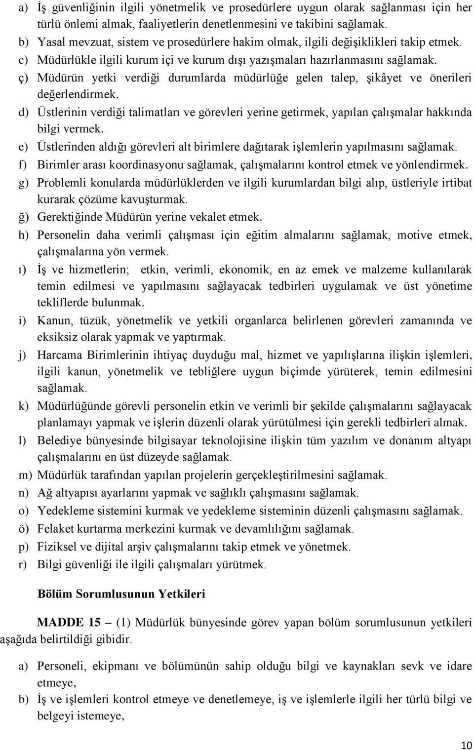 c) Müdürlükle ilgili kurum içi ve kurum dışı yazışmaları hazırlanmasını ç) Müdürün yetki verdiği durumlarda müdürlüğe gelen talep, şikâyet ve önerileri değerlendirmek.