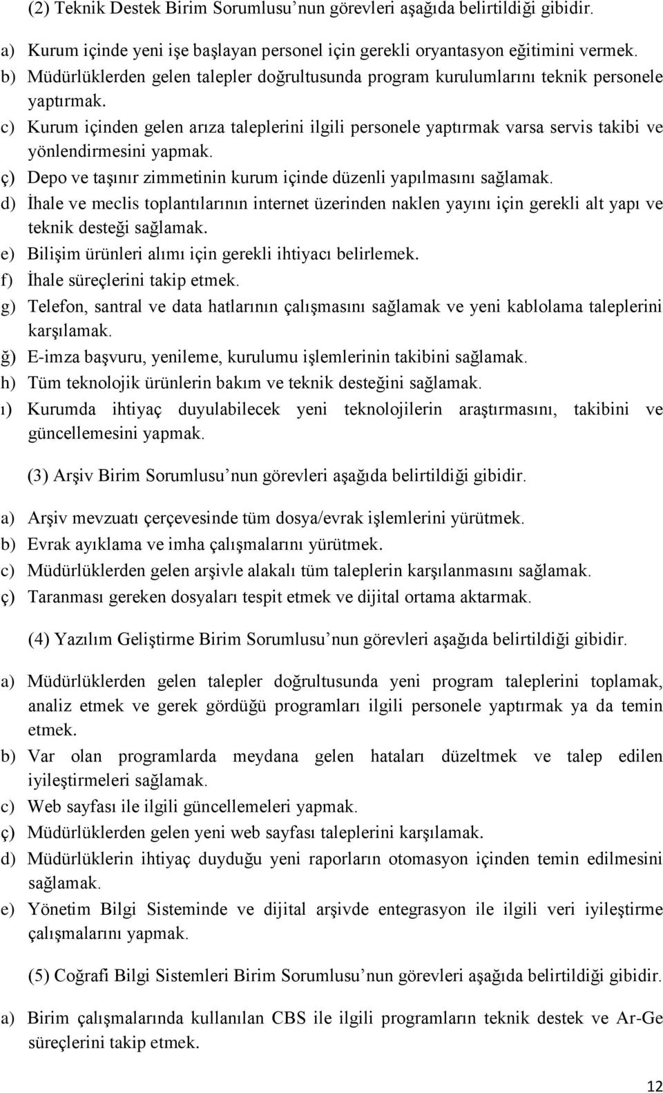 c) Kurum içinden gelen arıza taleplerini ilgili personele yaptırmak varsa servis takibi ve yönlendirmesini yapmak.