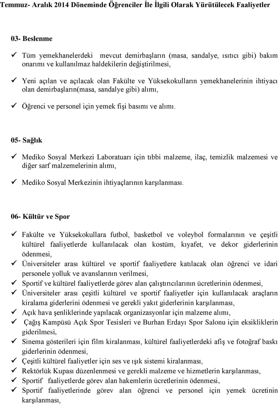 basımı ve alımı. 05- Sağlık Mediko Sosyal Merkezi Laboratuarı için tıbbi malzeme, ilaç, temizlik malzemesi ve diğer sarf malzemelerinin alımı, Mediko Sosyal Merkezinin ihtiyaçlarının karşılanması.