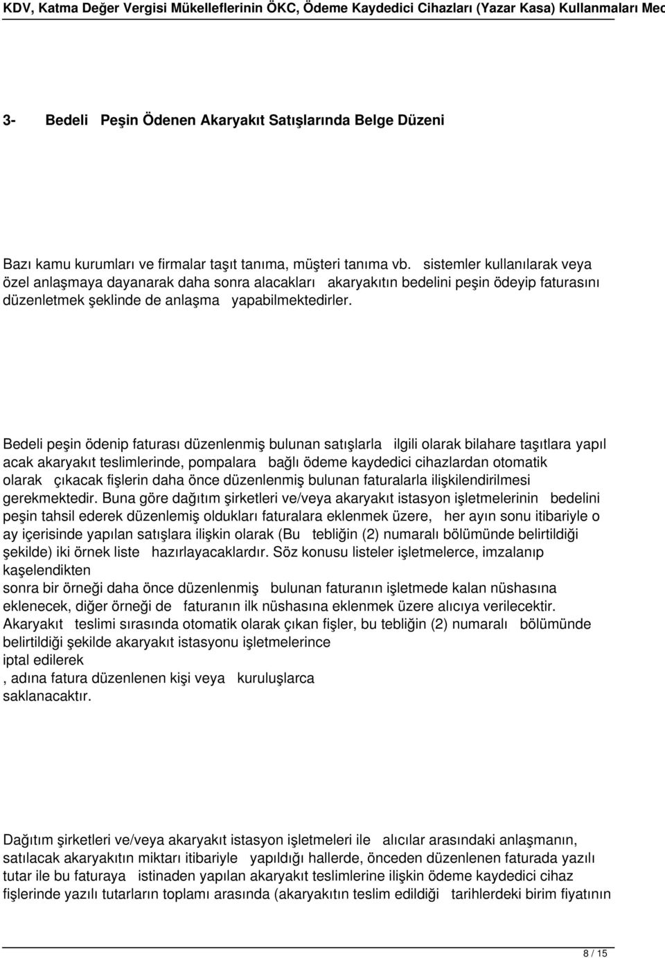 Bedeli peşin ödenip faturası düzenlenmiş bulunan satışlarla ilgili olarak bilahare taşıtlara yapıl acak akaryakıt teslimlerinde, pompalara bağlı ödeme kaydedici cihazlardan otomatik olarak çıkacak