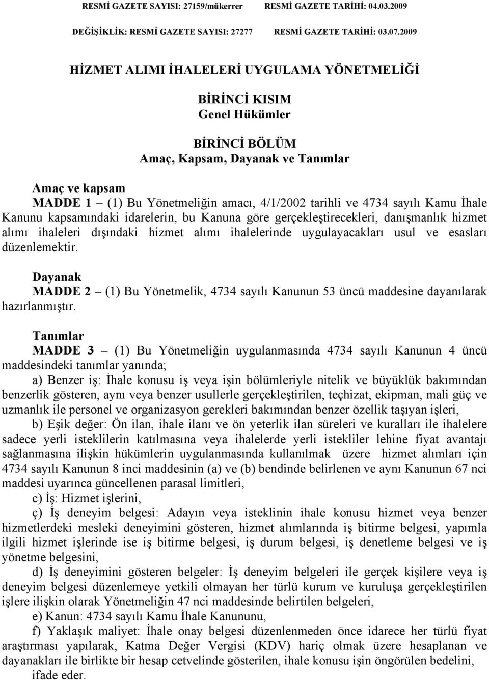 4734 sayılı Kamu İhale Kanunu kapsamındaki idarelerin, bu Kanuna göre gerçekleştirecekleri, danışmanlık hizmet alımı ihaleleri dışındaki hizmet alımı ihalelerinde uygulayacakları usul ve esasları