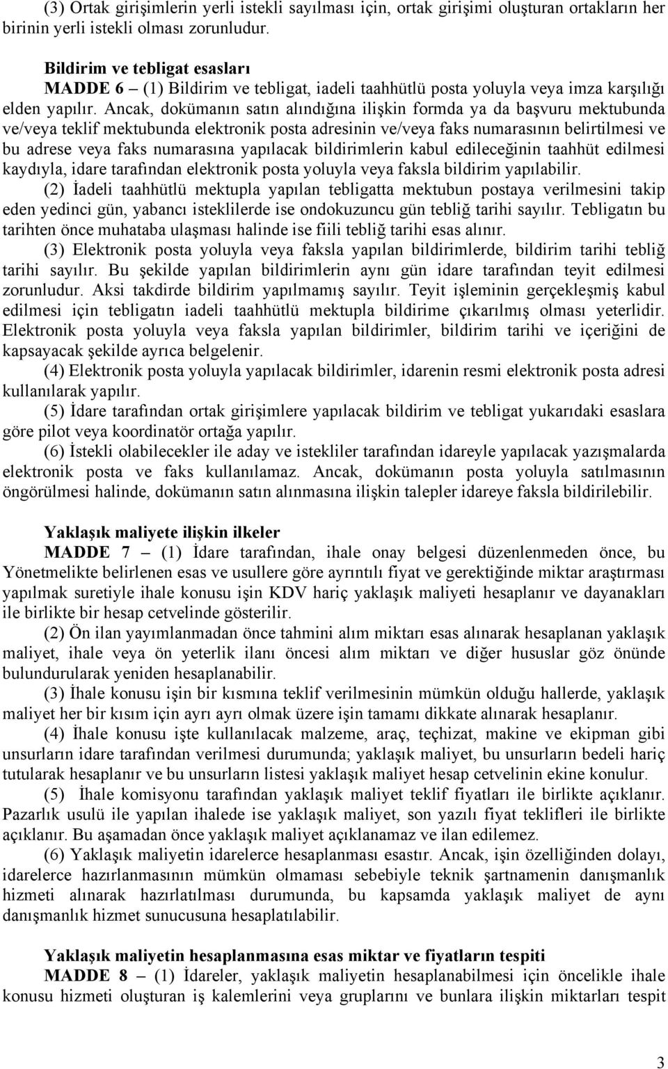 Ancak, dokümanın satın alındığına ilişkin formda ya da başvuru mektubunda ve/veya teklif mektubunda elektronik posta adresinin ve/veya faks numarasının belirtilmesi ve bu adrese veya faks numarasına