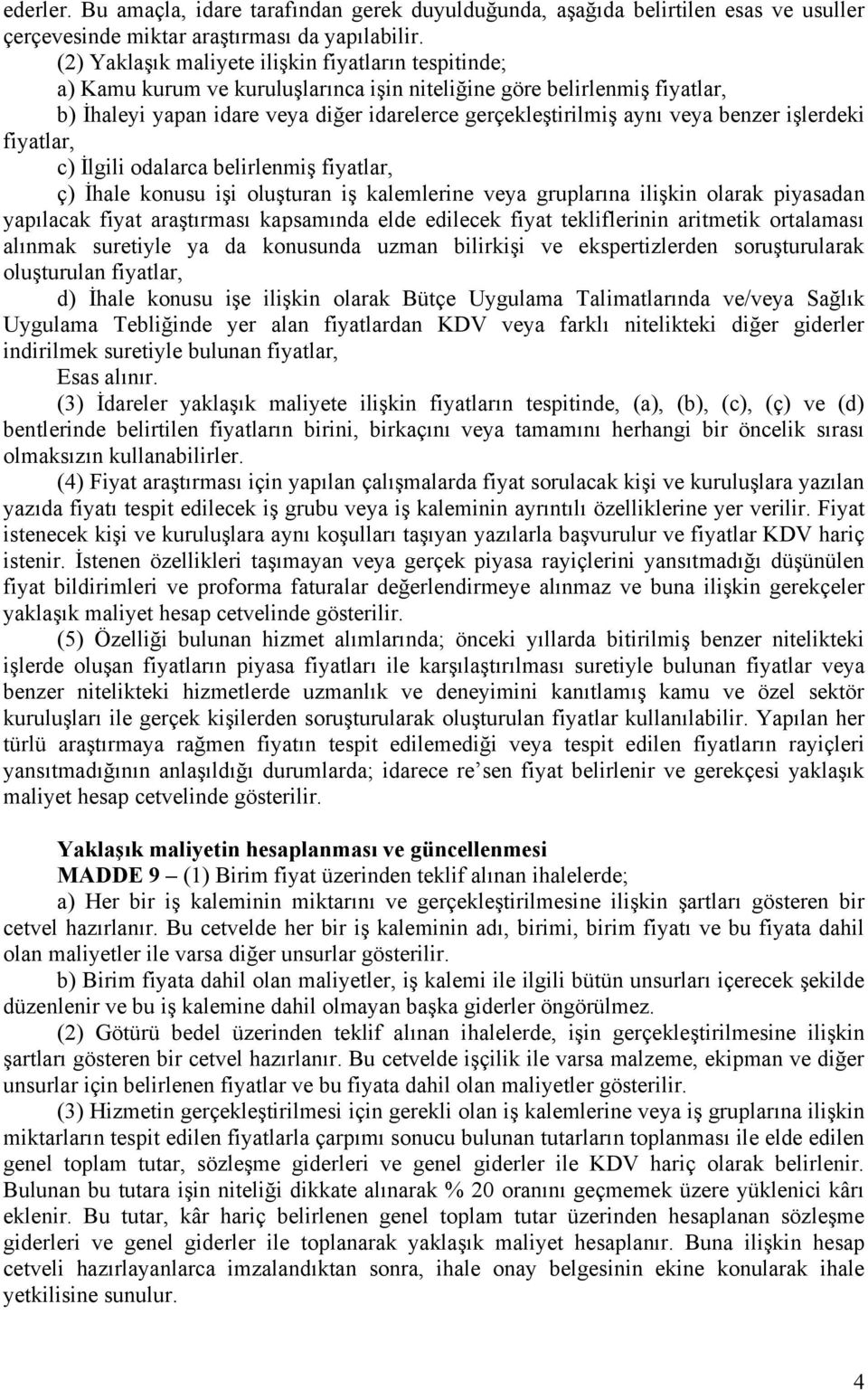 veya benzer işlerdeki fiyatlar, c) İlgili odalarca belirlenmiş fiyatlar, ç) İhale konusu işi oluşturan iş kalemlerine veya gruplarına ilişkin olarak piyasadan yapılacak fiyat araştırması kapsamında