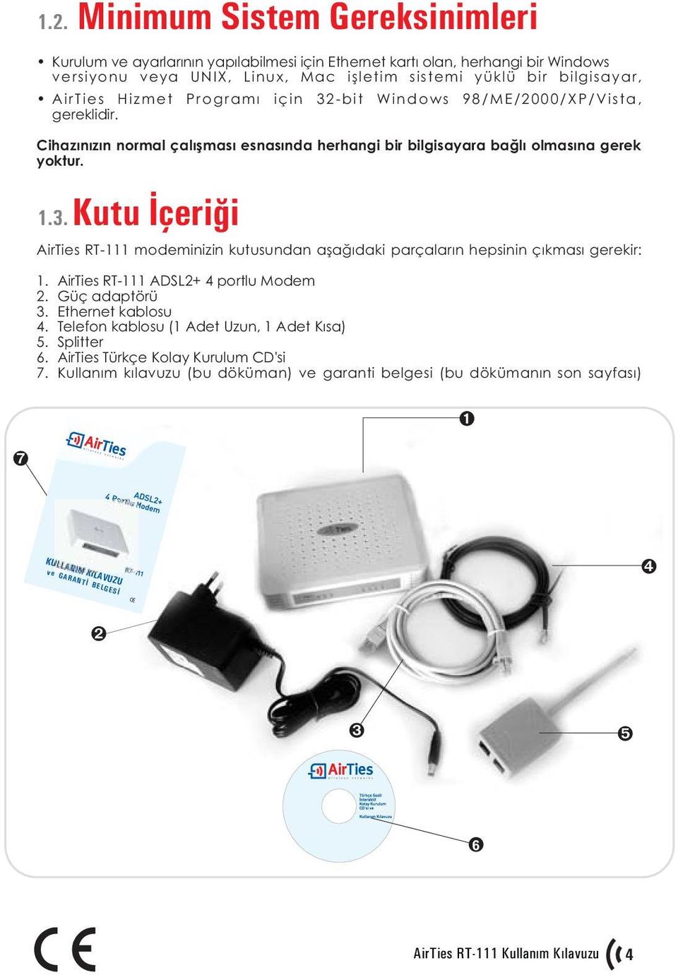 AirTies RT-111 ADSL2+ 4 portlu Modem 2. Güç adaptörü 3. Ethernet kablosu 4. Telefon kablosu (1 Adet Uzun, 1 Adet Kýsa) 5. Splitter 6. AirTies Türkçe Kolay Kurulum CD'si 7.