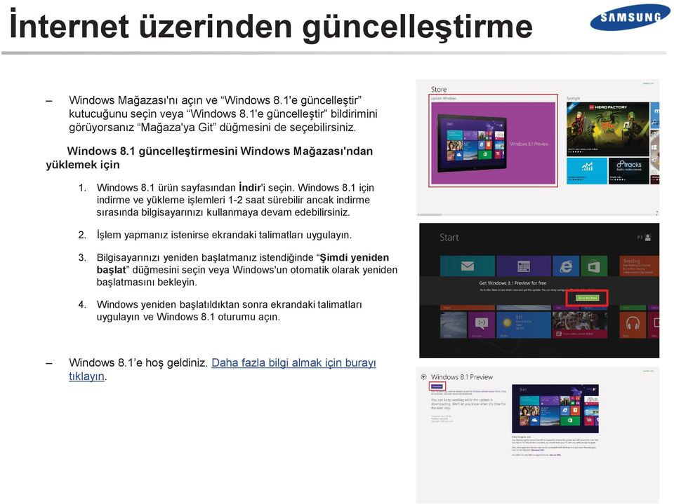 Windows 8.1 için indirme ve yükleme işlemleri 1-2 saat sürebilir ancak indirme sırasında bilgisayarınızı kullanmaya devam edebilirsiniz. 2. İşlem yapmanız istenirse ekrandaki talimatları uygulayın. 3.