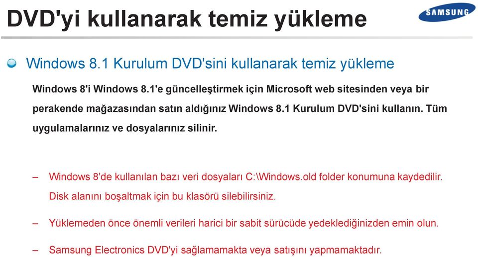 Tüm uygulamalarınız ve dosyalarınız silinir. Windows 8'de kullanılan bazı veri dosyaları C:\Windows.old folder konumuna kaydedilir.
