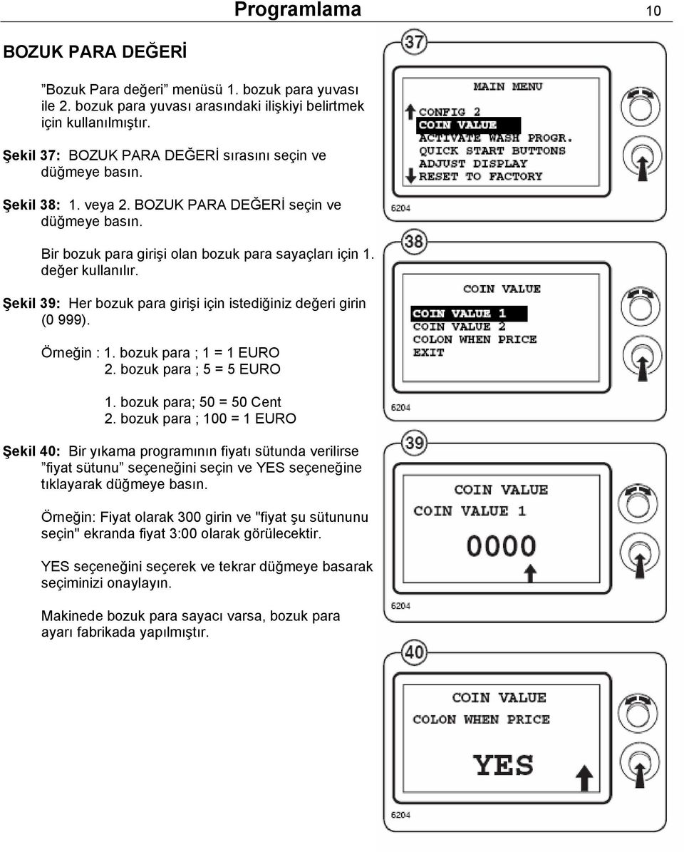 Şekil 39: Her bozuk para girişi için istediğiniz değeri girin (0 999). Örneğin : 1. bozuk para ; 1 = 1 EURO 2. bozuk para ; 5 = 5 EURO 1. bozuk para; 50 = 50 Cent 2.