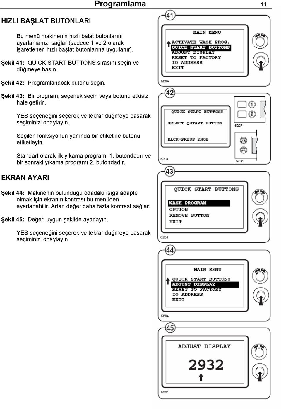 YES seçeneğini seçerek ve tekrar düğmeye basarak seçiminizi onaylayın. Seçilen fonksiyonun yanında bir etiket ile butonu etiketleyin. Standart olarak ilk yıkama programı 1.