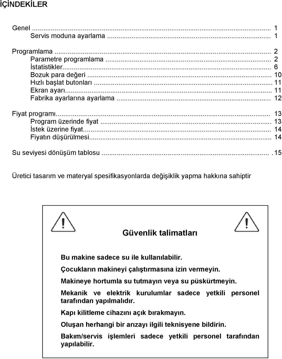 ...15 Üretici tasarım ve materyal spesifikasyonlarda değişiklik yapma hakkına sahiptir Güvenlik talimatları Bu makine sadece su ile kullanılabilir. Çocukların makineyi çalıştırmasına izin vermeyin.