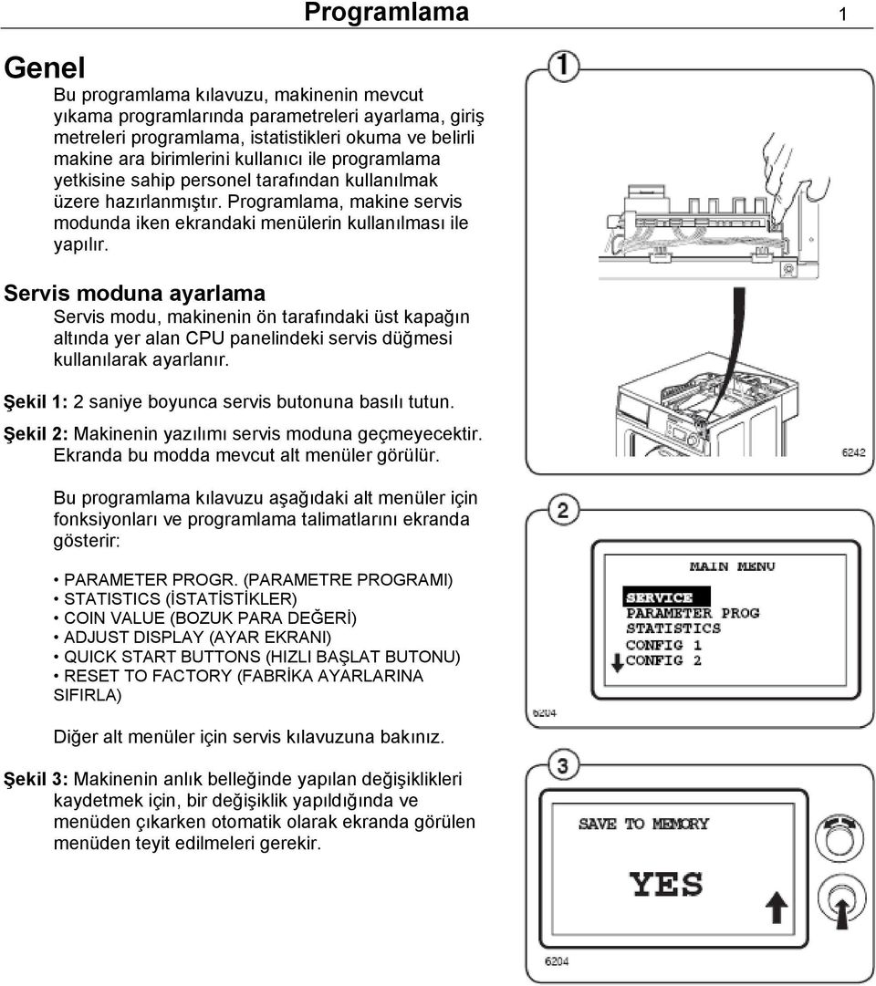 Servis moduna ayarlama Servis modu, makinenin ön tarafındaki üst kapağın altında yer alan CPU panelindeki servis düğmesi kullanılarak ayarlanır. Şekil 1: 2 saniye boyunca servis butonuna basılı tutun.