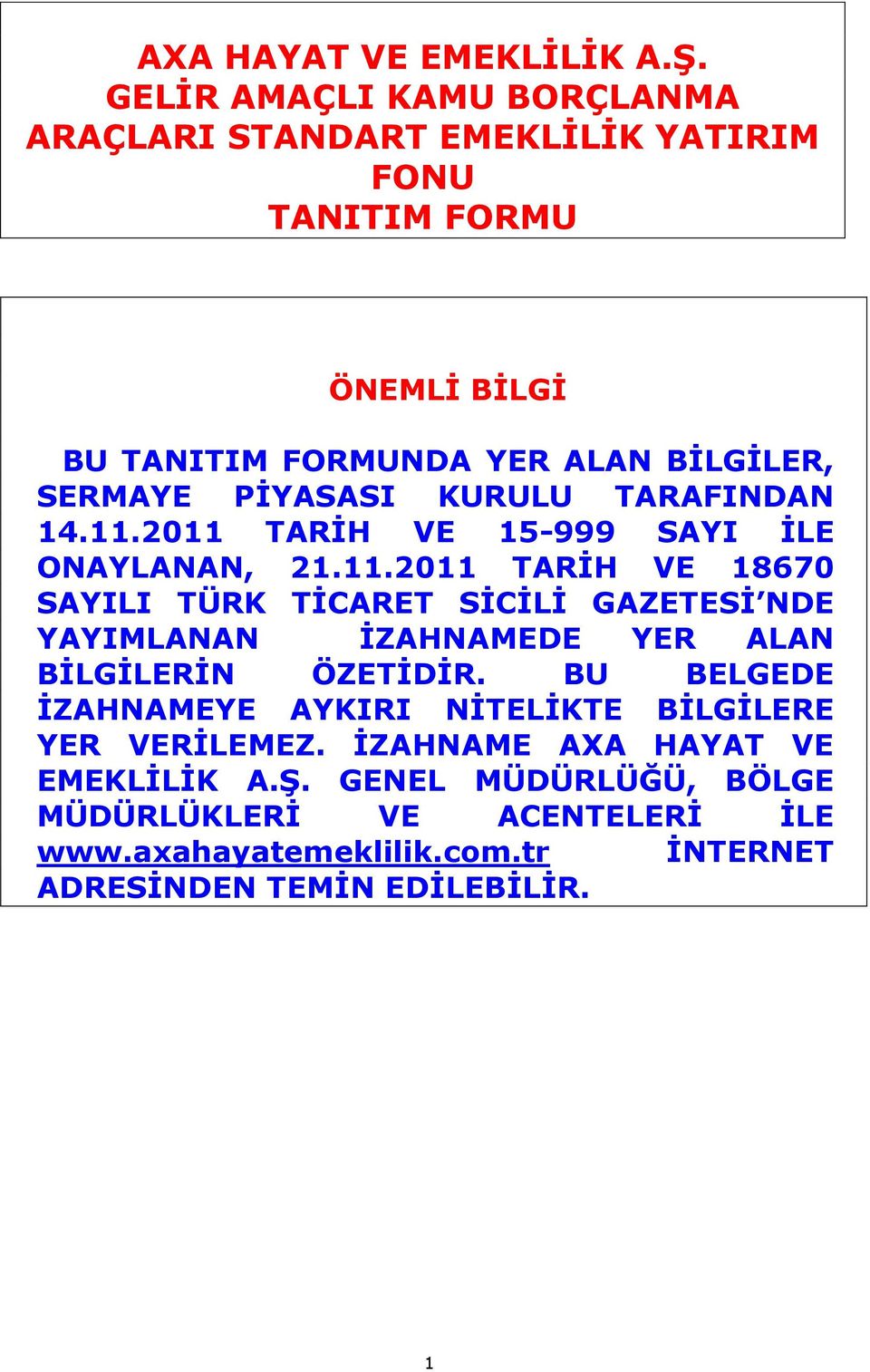 PİYASASI KURULU TARAFINDAN 14.11.2011 TARİH VE 15-999 SAYI İLE ONAYLANAN, 21.11.2011 TARİH VE 18670 SAYILI TÜRK TİCARET SİCİLİ GAZETESİ NDE YAYIMLANAN İZAHNAMEDE YER ALAN BİLGİLERİN ÖZETİDİR.