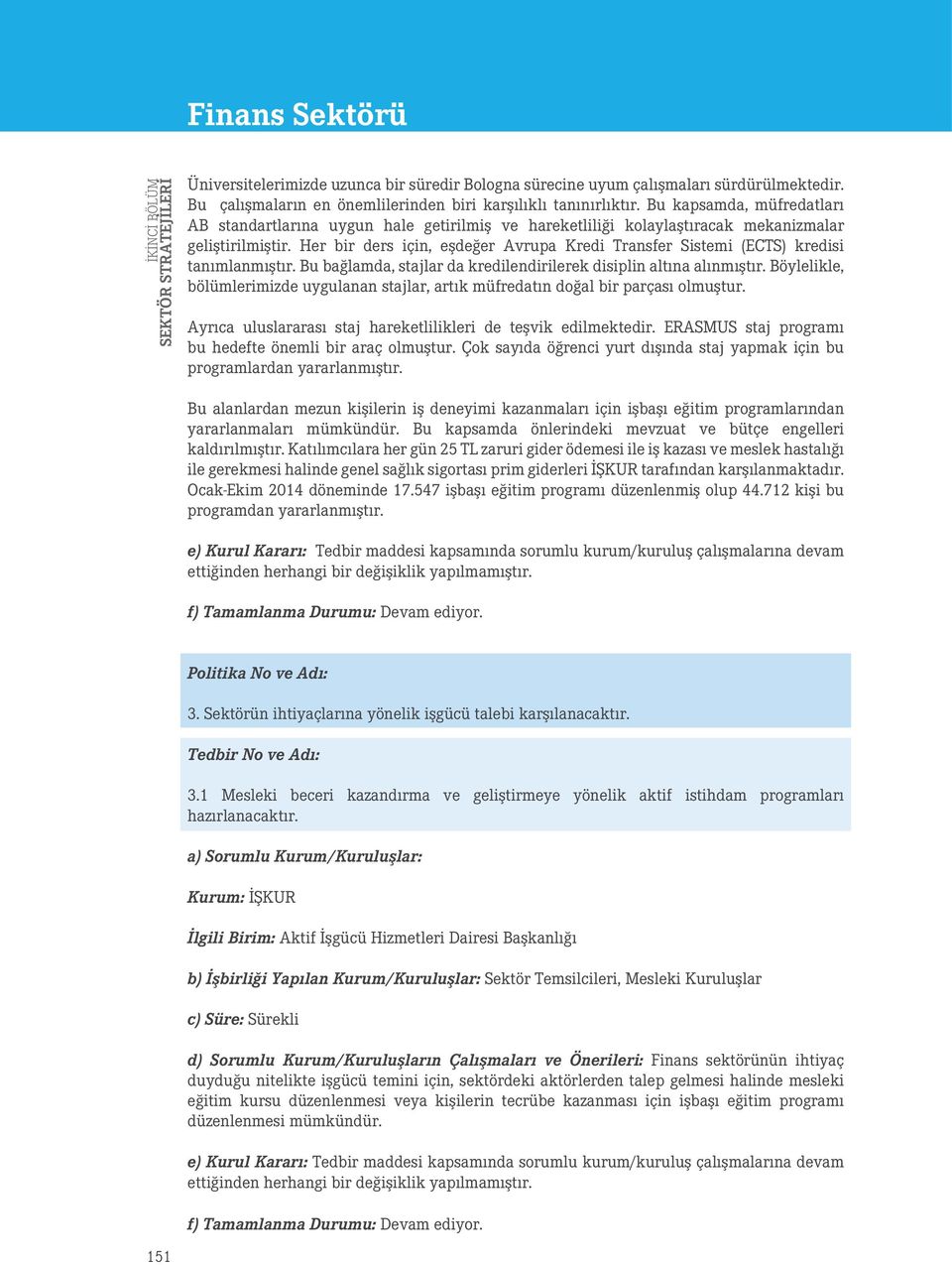 Her bir ders için, eşdeğer Avrupa Kredi Transfer Sistemi (ECTS) kredisi tanımlanmıştır. Bu bağlamda, stajlar da kredilendirilerek disiplin altına alınmıştır.