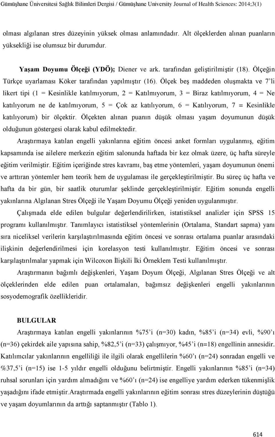 Ölçek beģ maddeden oluģmakta ve 7 li likert tipi (1 = Kesinlikle katılmıyorum, 2 = Katılmıyorum, 3 = Biraz katılmıyorum, 4 = Ne katılıyorum ne de katılmıyorum, 5 = Çok az katılıyorum, 6 =