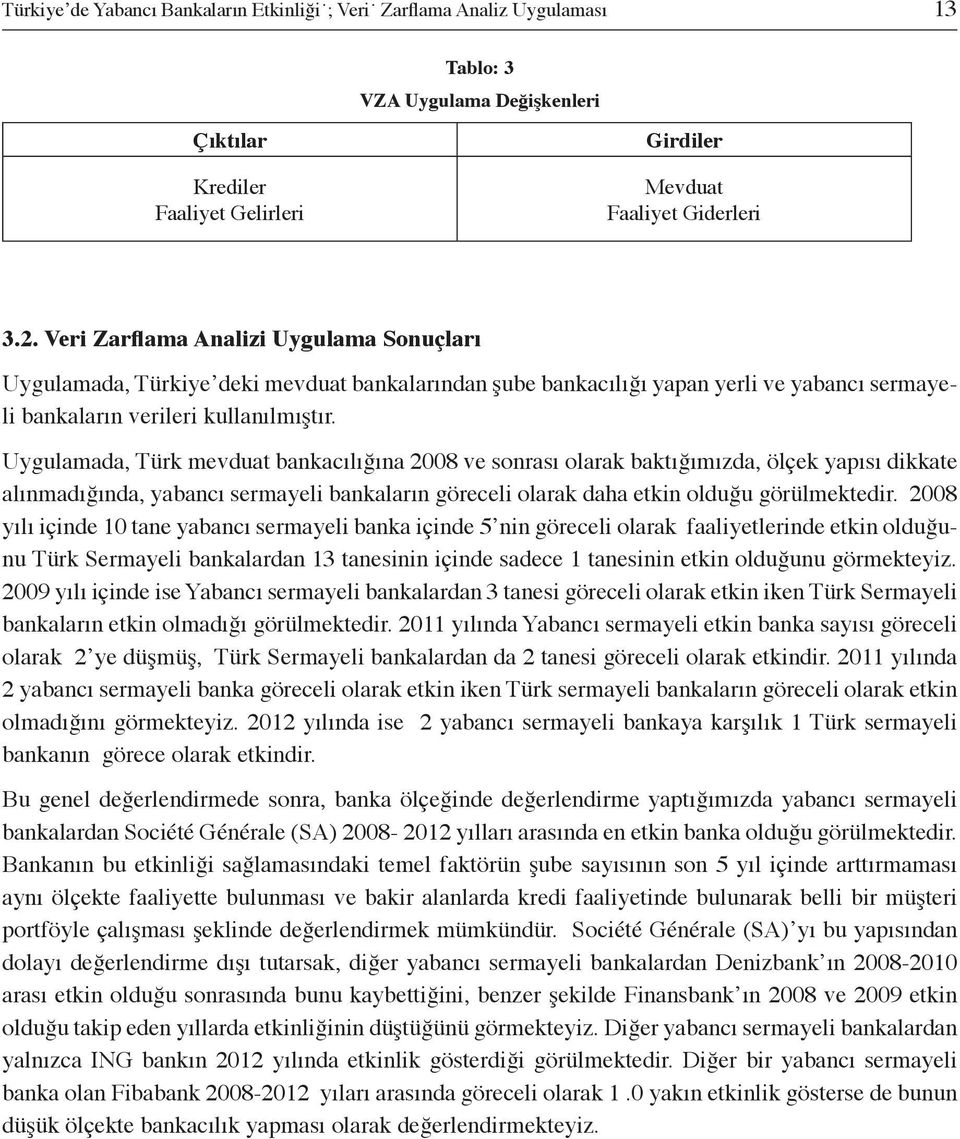 Uygulamada, Türk mevduat bankacılığına 2008 ve sonrası olarak baktığımızda, ölçek yapısı dikkate alınmadığında, yabancı sermayeli bankaların göreceli olarak daha etkin olduğu görülmektedir.